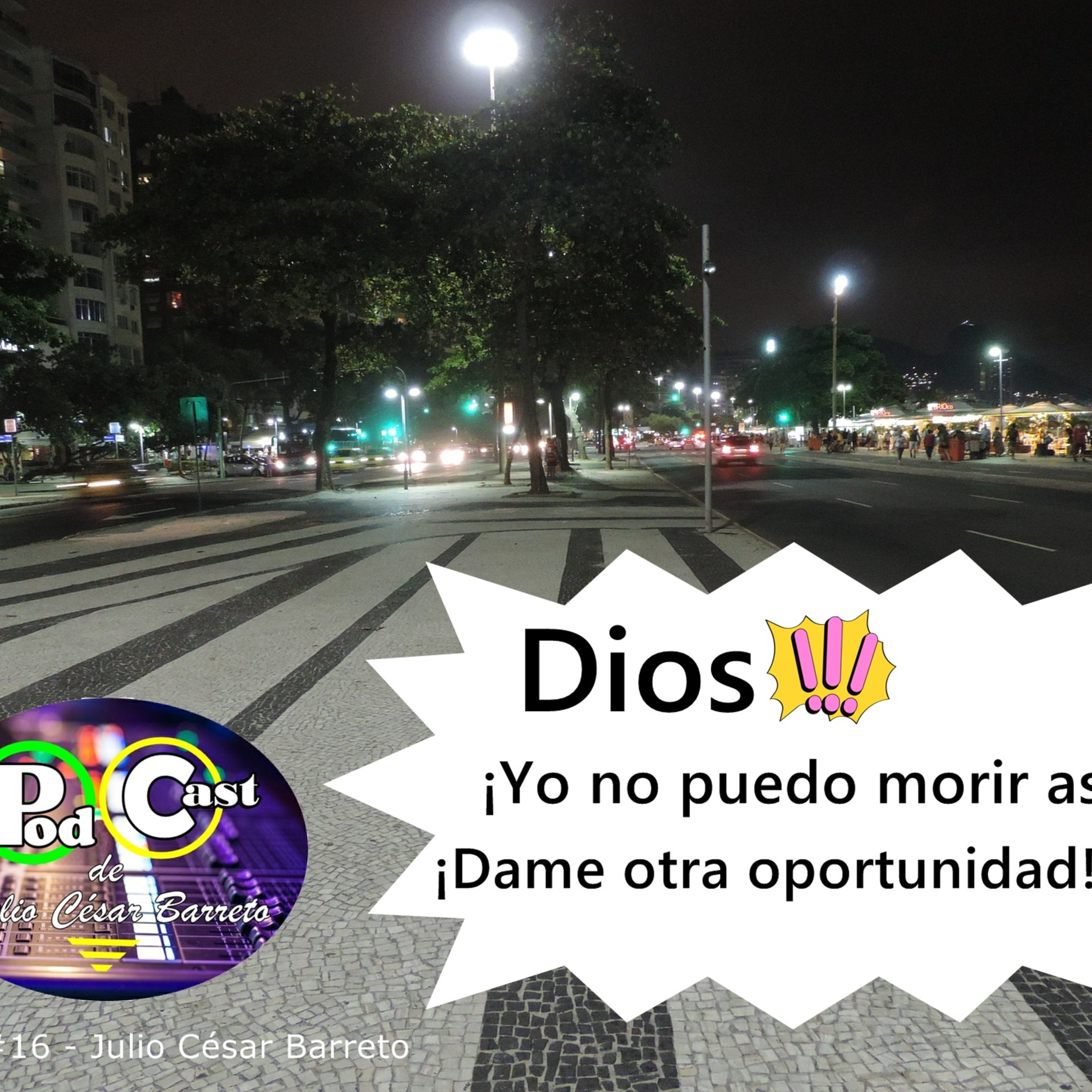 Dios: ¡Yo no puedo morir así! (Testimonio) - Podcast #16 - Julio César Barreto episode artwork