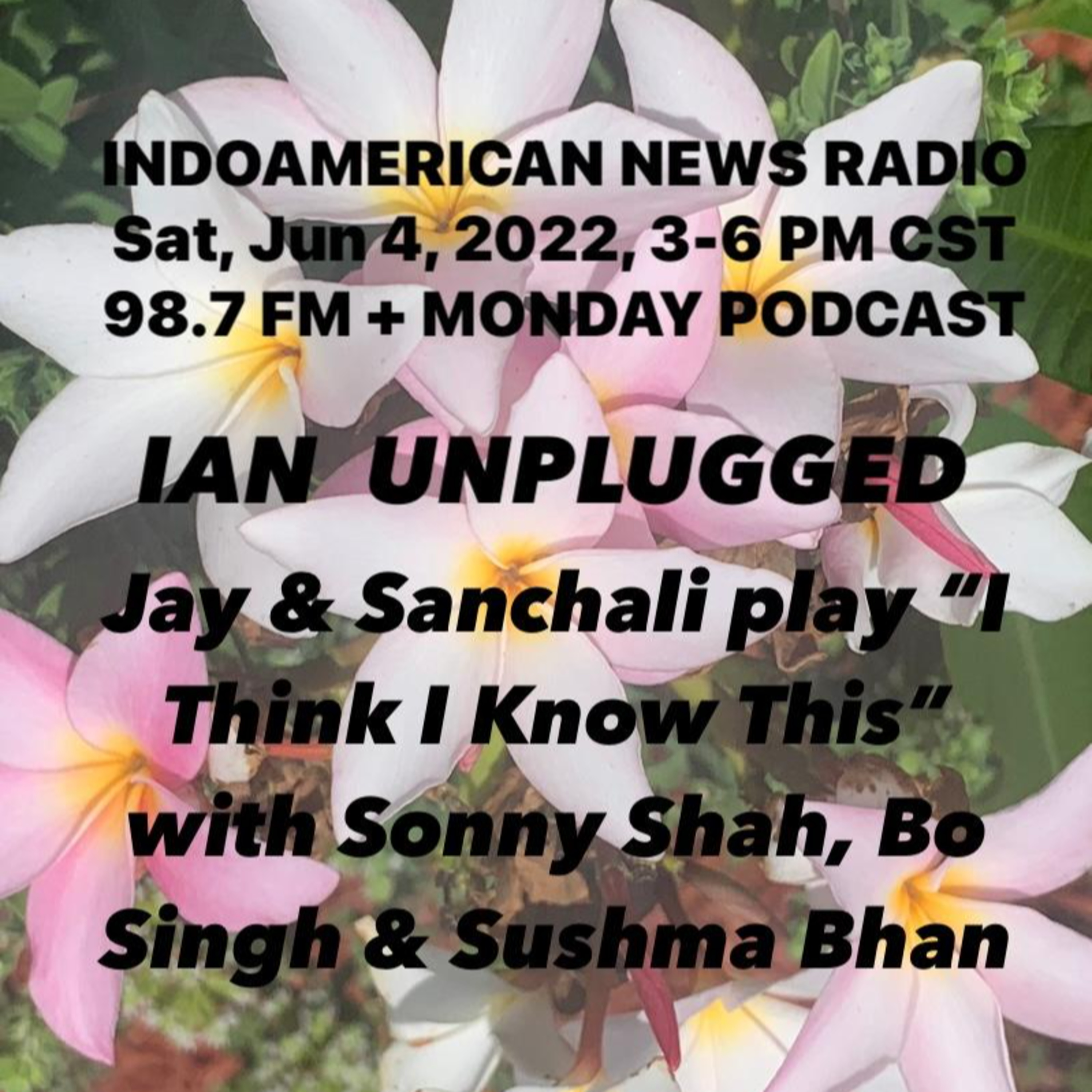 IAN Unplugged 2223 060622 Jay & Sanchali play the quiz game I Think I Know This with Sushma Bhan, Bo Singh & Sonny Shah episode artwork