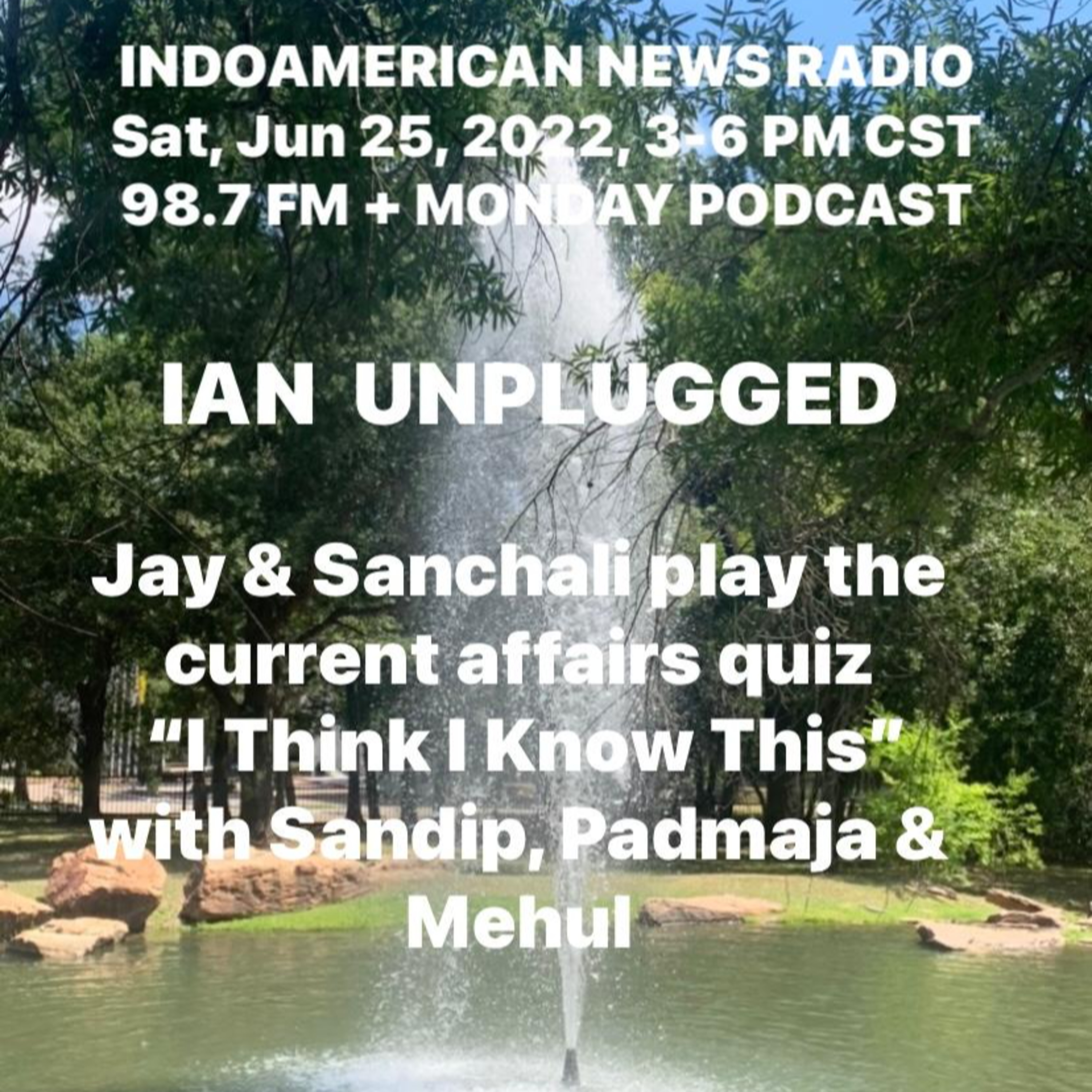 IAN Unplugged 2226 062522 Jay & Sanchali play the quiz game I Think I Know This with Sandip Dasgupta, Padmaja Verdartham & Mehul Parmar episode artwork