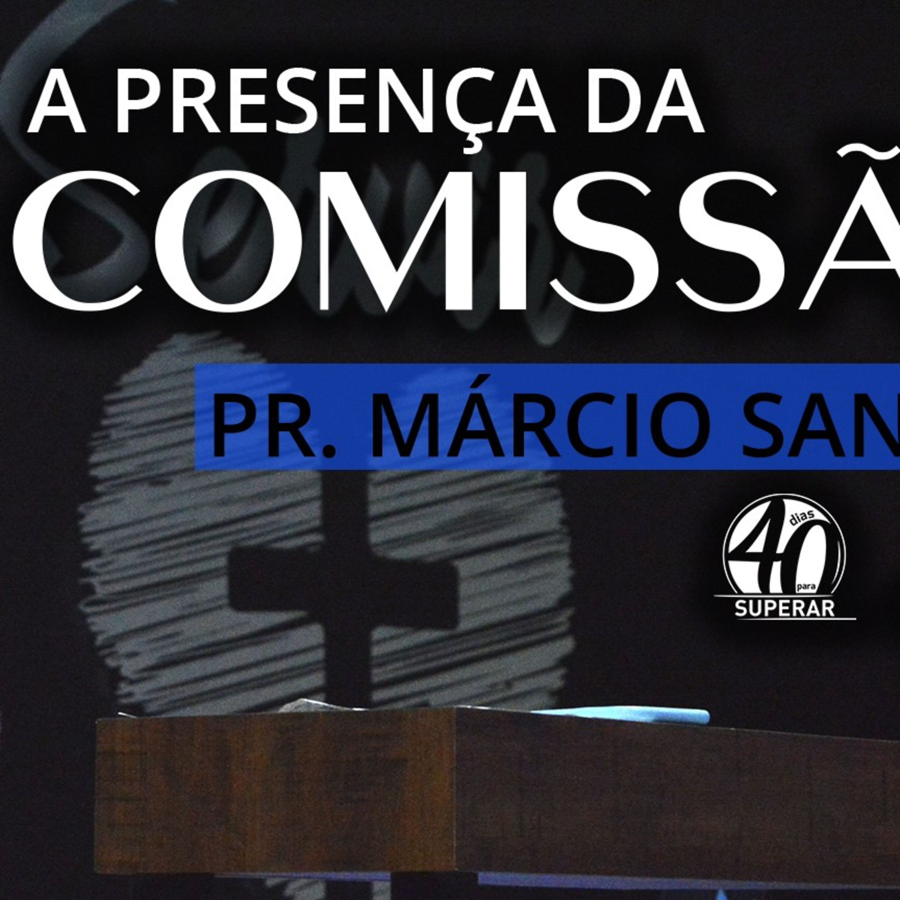 A Presença da Comissão || Pr. Márcio Santos - 05/04 Quarenta Dias para Superar episode artwork