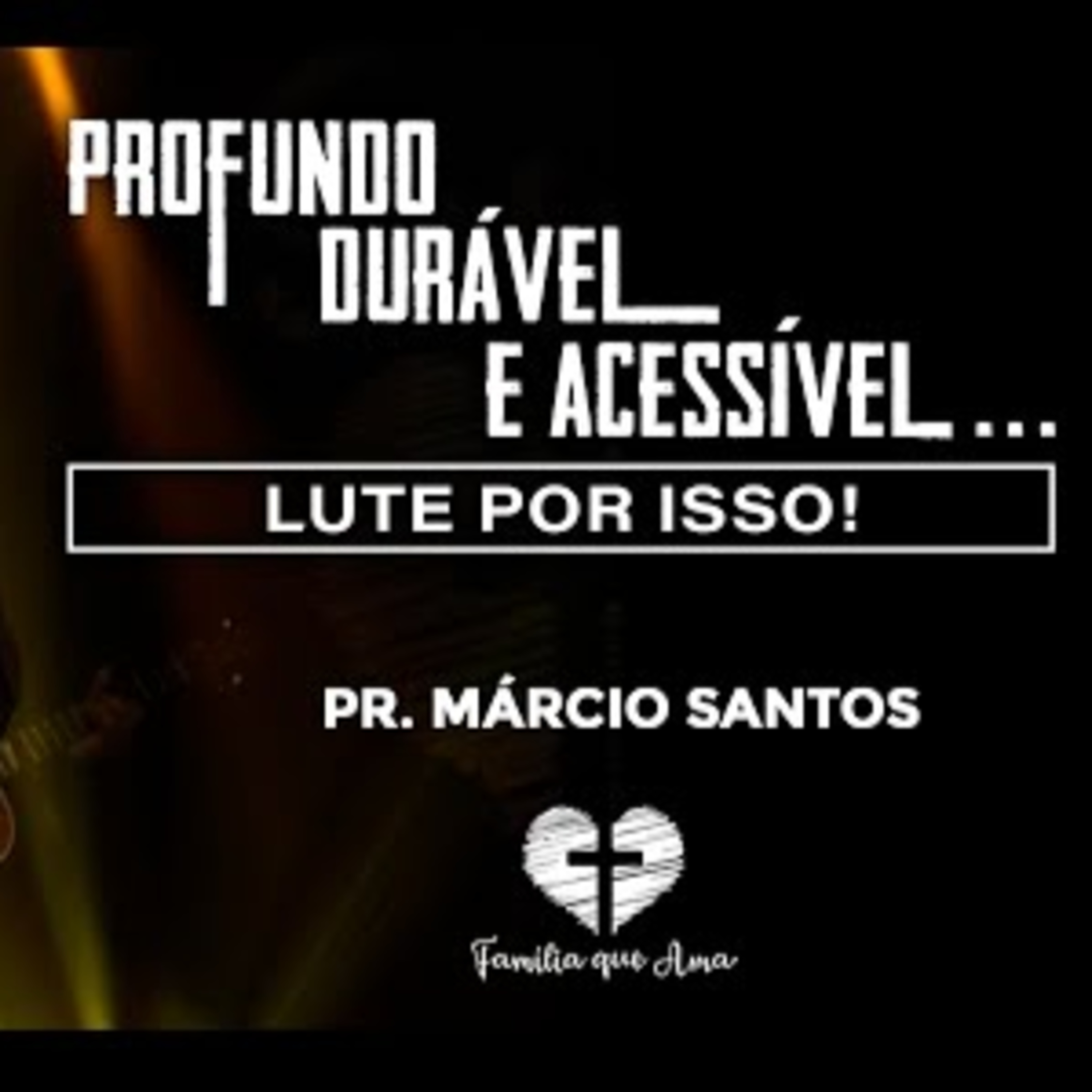 PROFUNDO, DURÁVEL E ACESSÍVEL ...lute por isso! | Pr. Márcio Santos | 06.06 - Igreja Família que Ama episode artwork