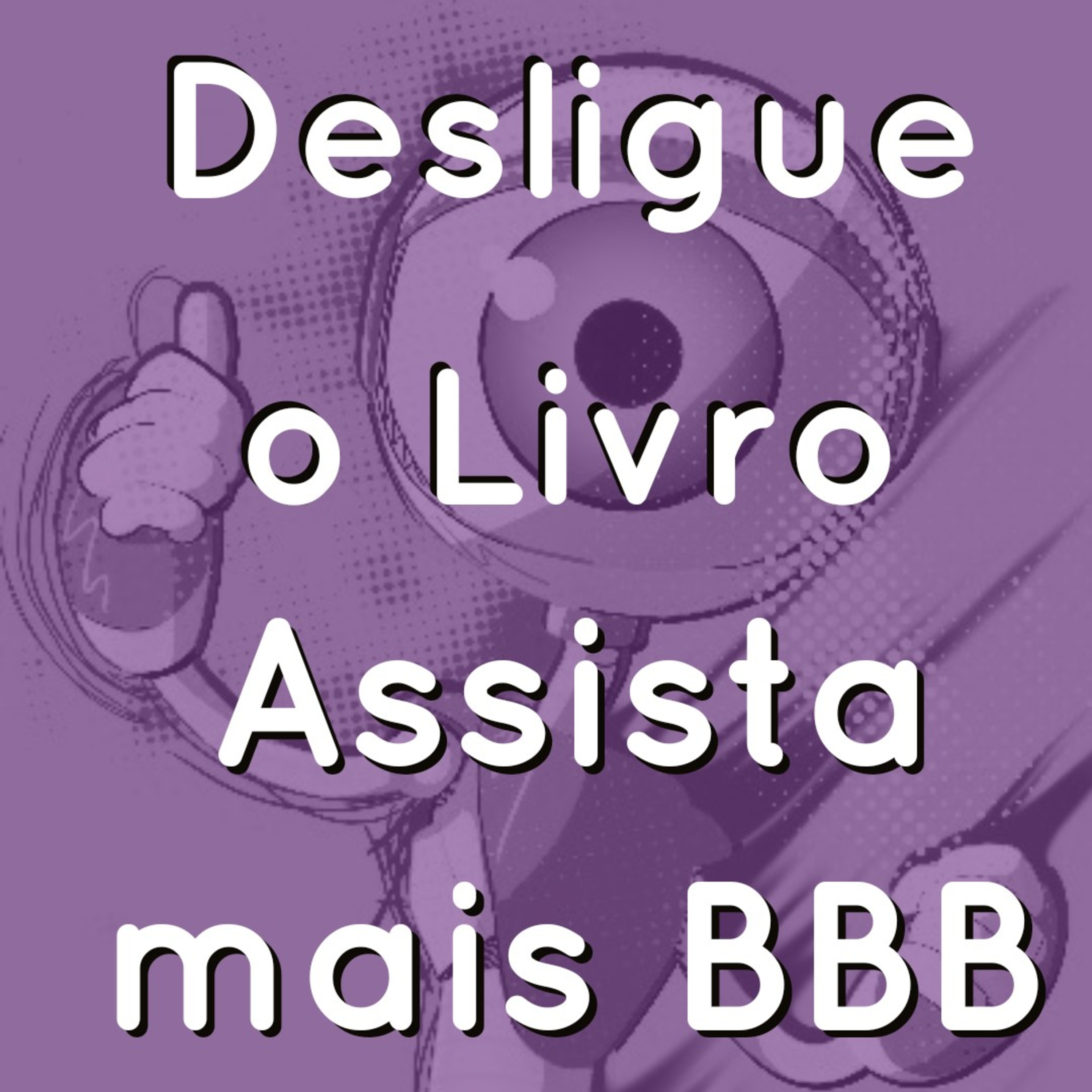 01 - Desligue o Livro e Assista mais BBB episode artwork