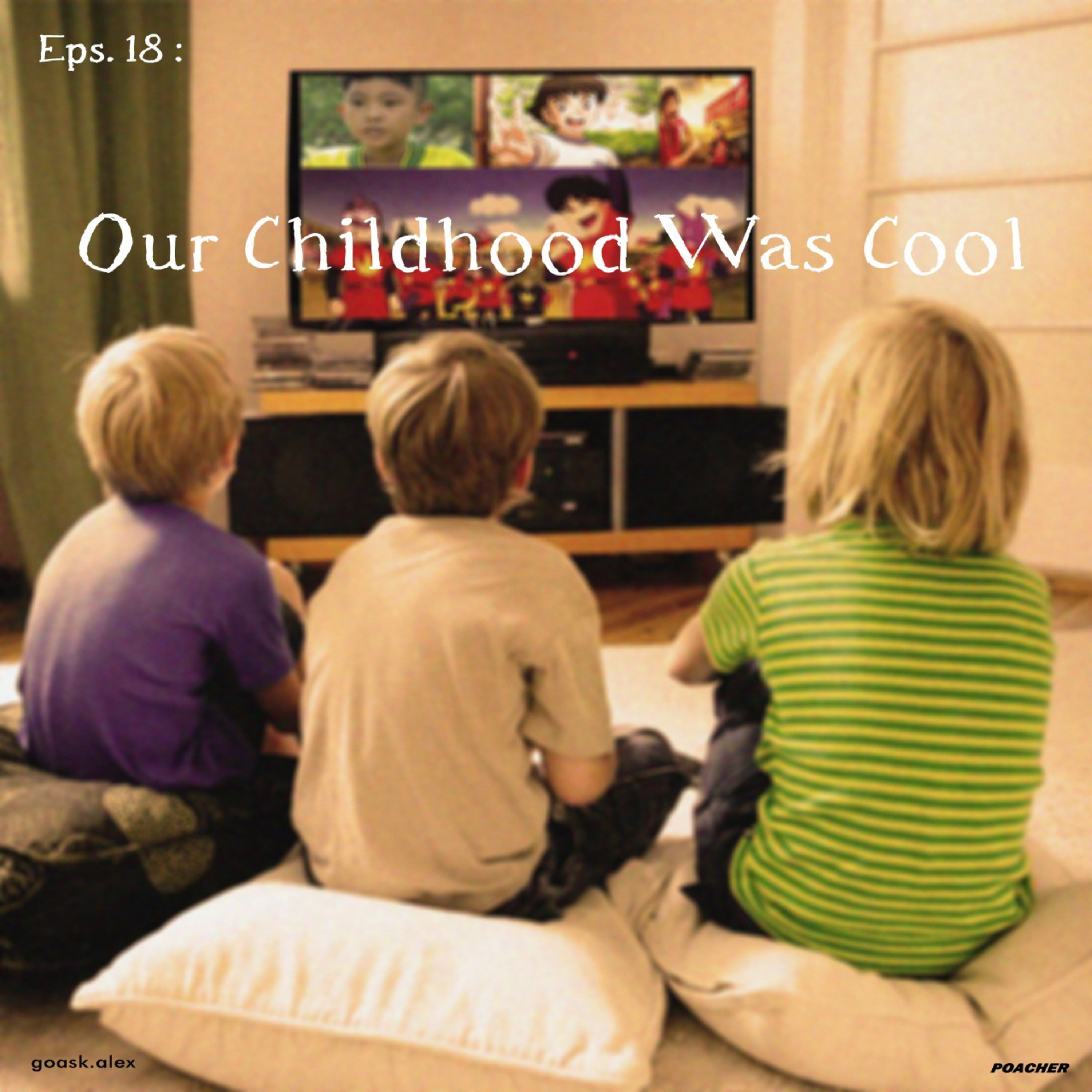 Eps. 18: Our Childhood Was Cool