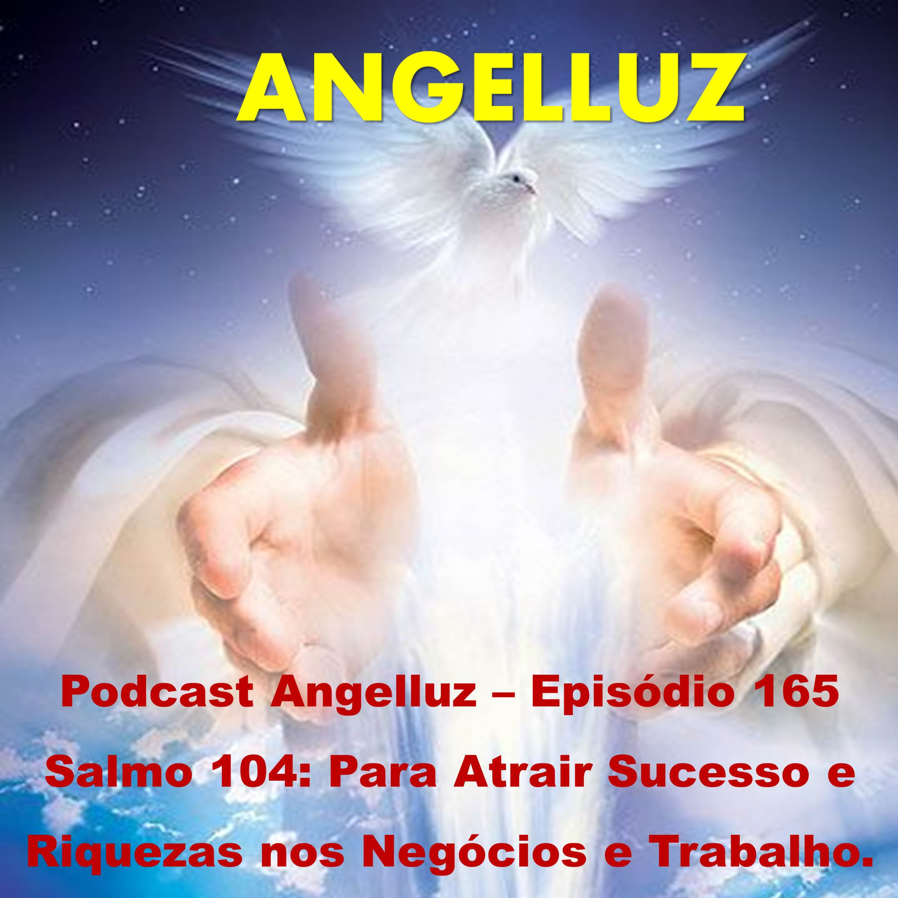 Angelluz – Episodio 165 – Salmo 104: Para Atrair Sucesso e Riquezas nos Negocios e Trabalho