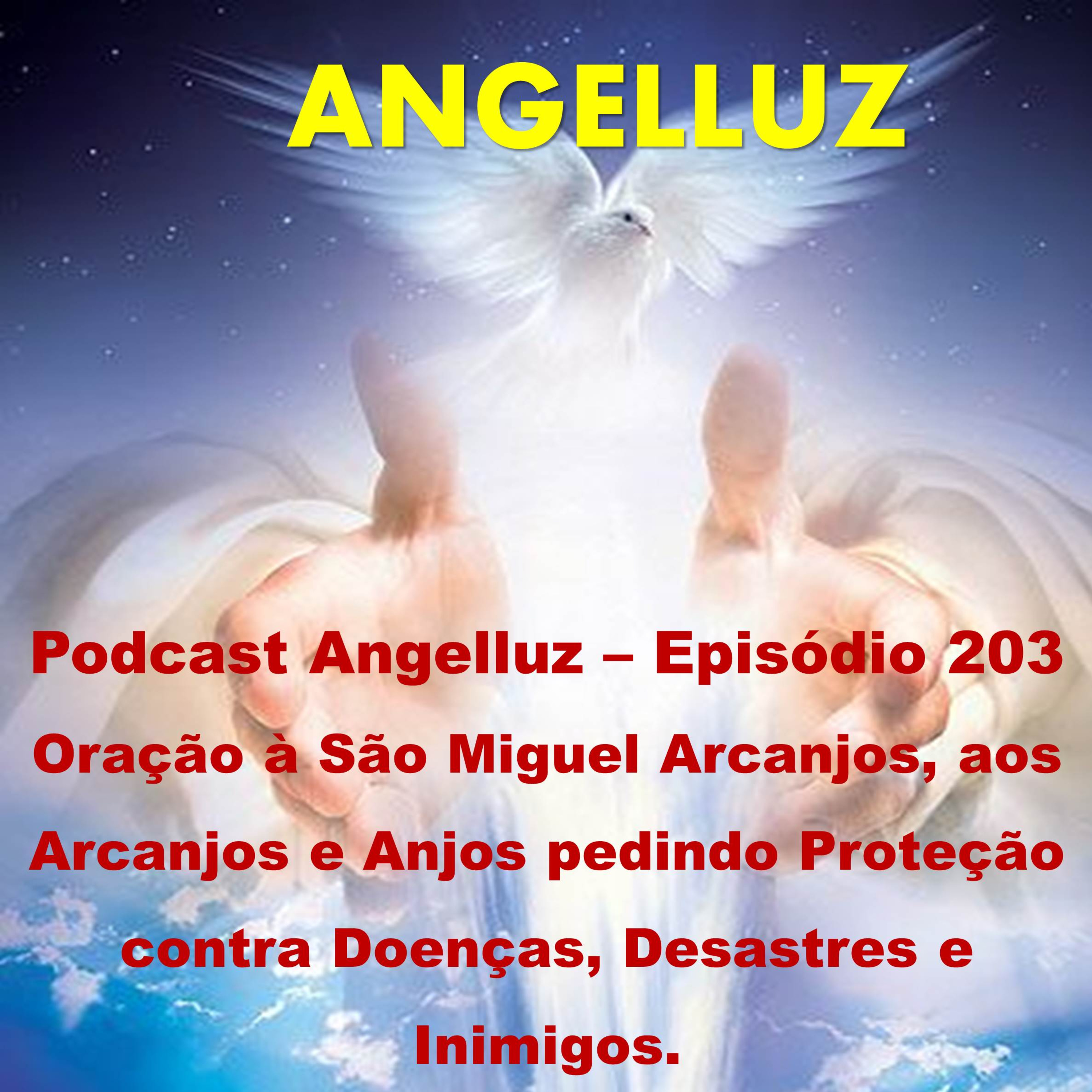 Angelluz – Episodio 203 – Oracao a Sao Miguel Arcanjo, aos Arcanjos e Anjos pedindo Protecao contra Doencas, Desastres e Inimigos episode artwork