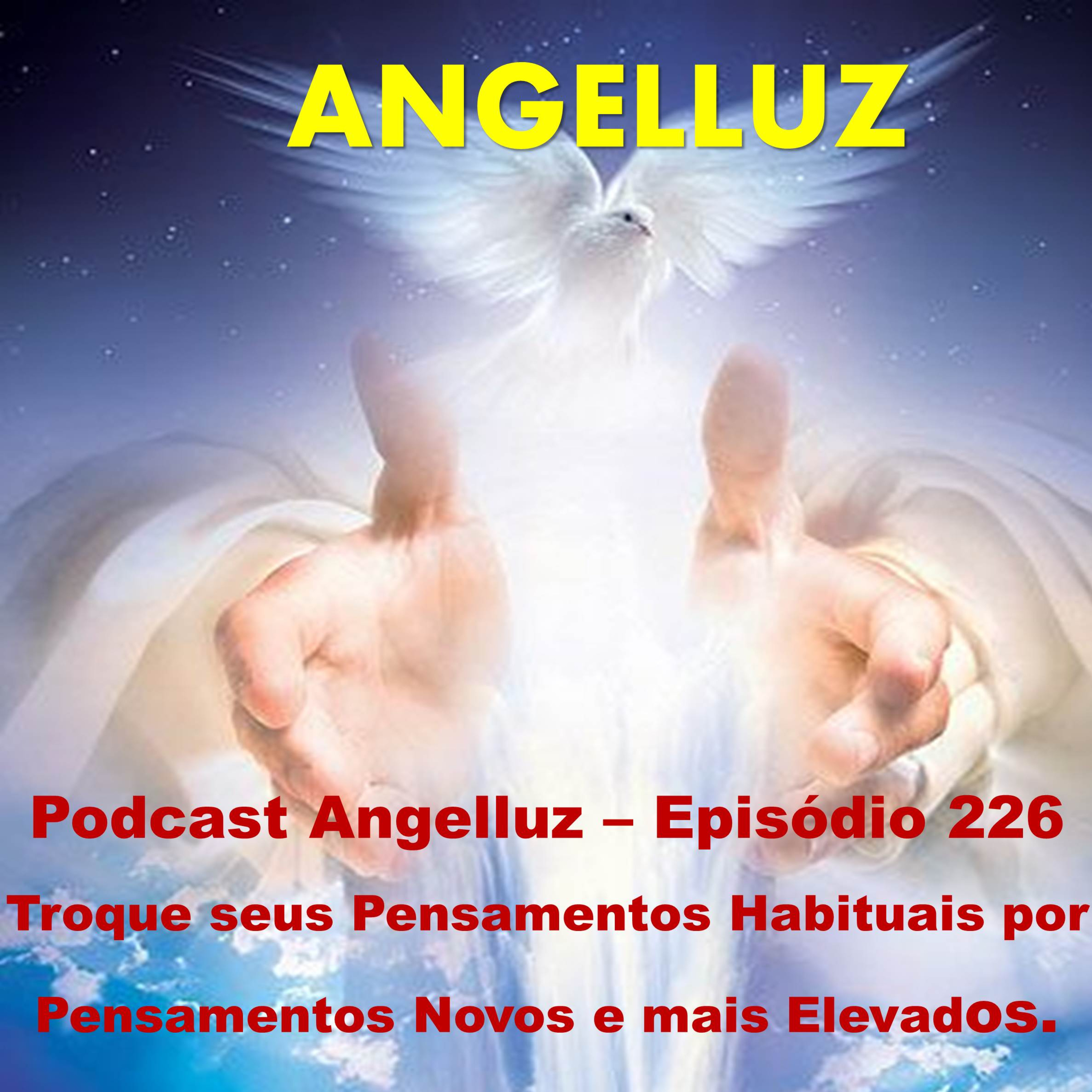Angelluz – Episodio 226 – Troque seus Pensamentos Habituais por Pensamentos Novos e mais Elevados episode artwork