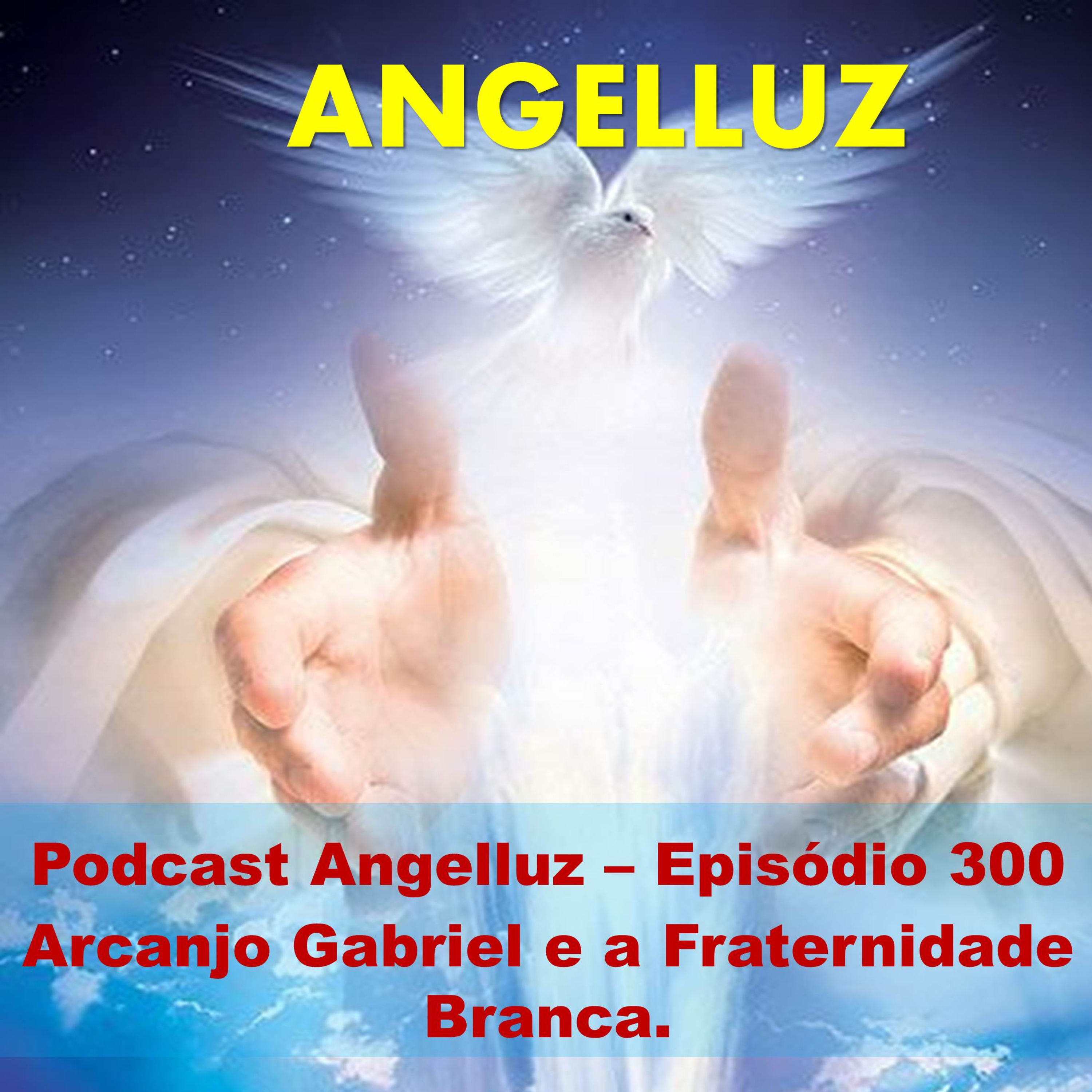 Angelluz –Episodio 300 –Arcanjo Gabriel e a Fraternidade Branca