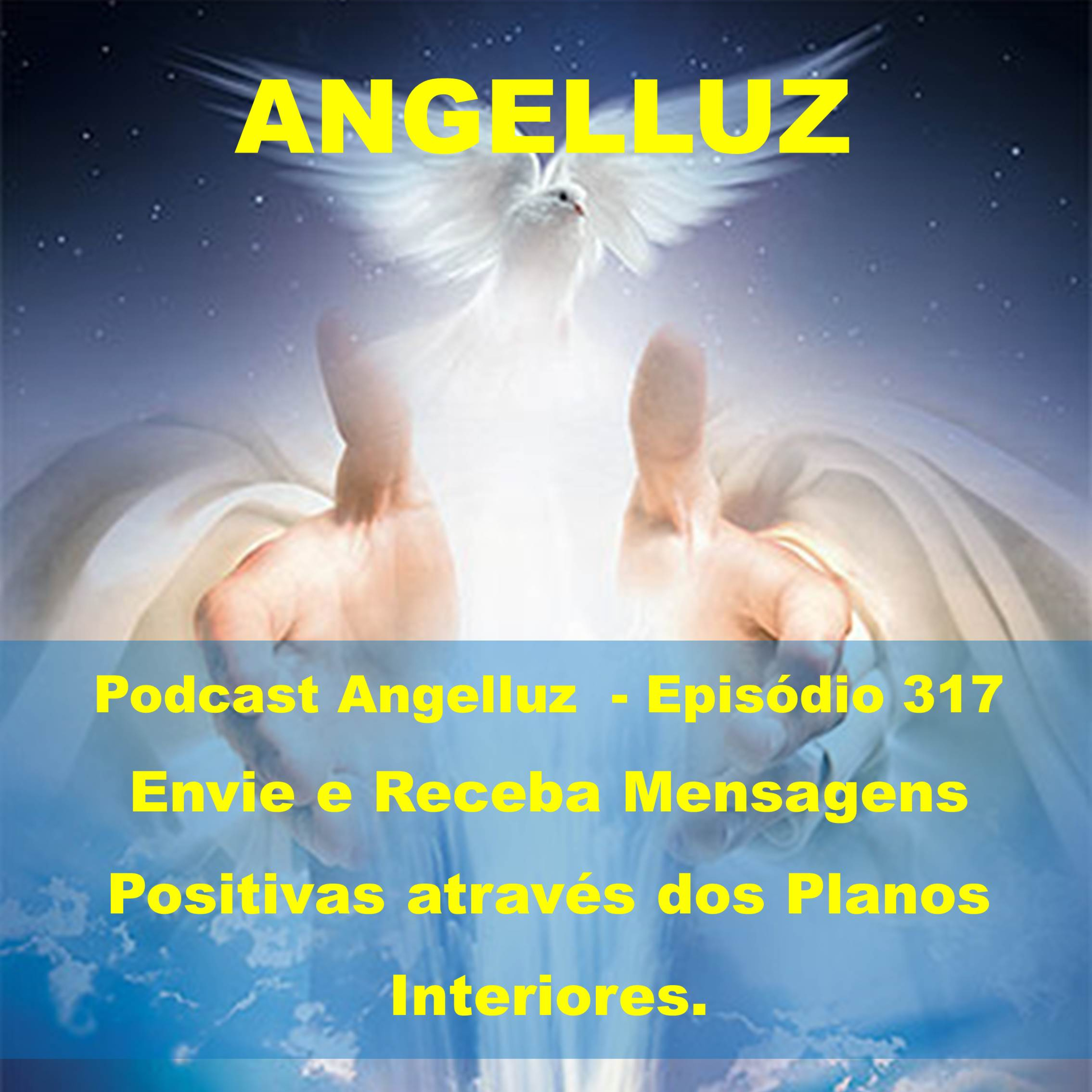 Angelluz –Episodio 317 – Envie e Receba Mensagens Positivas através dos Planos Interiores episode artwork
