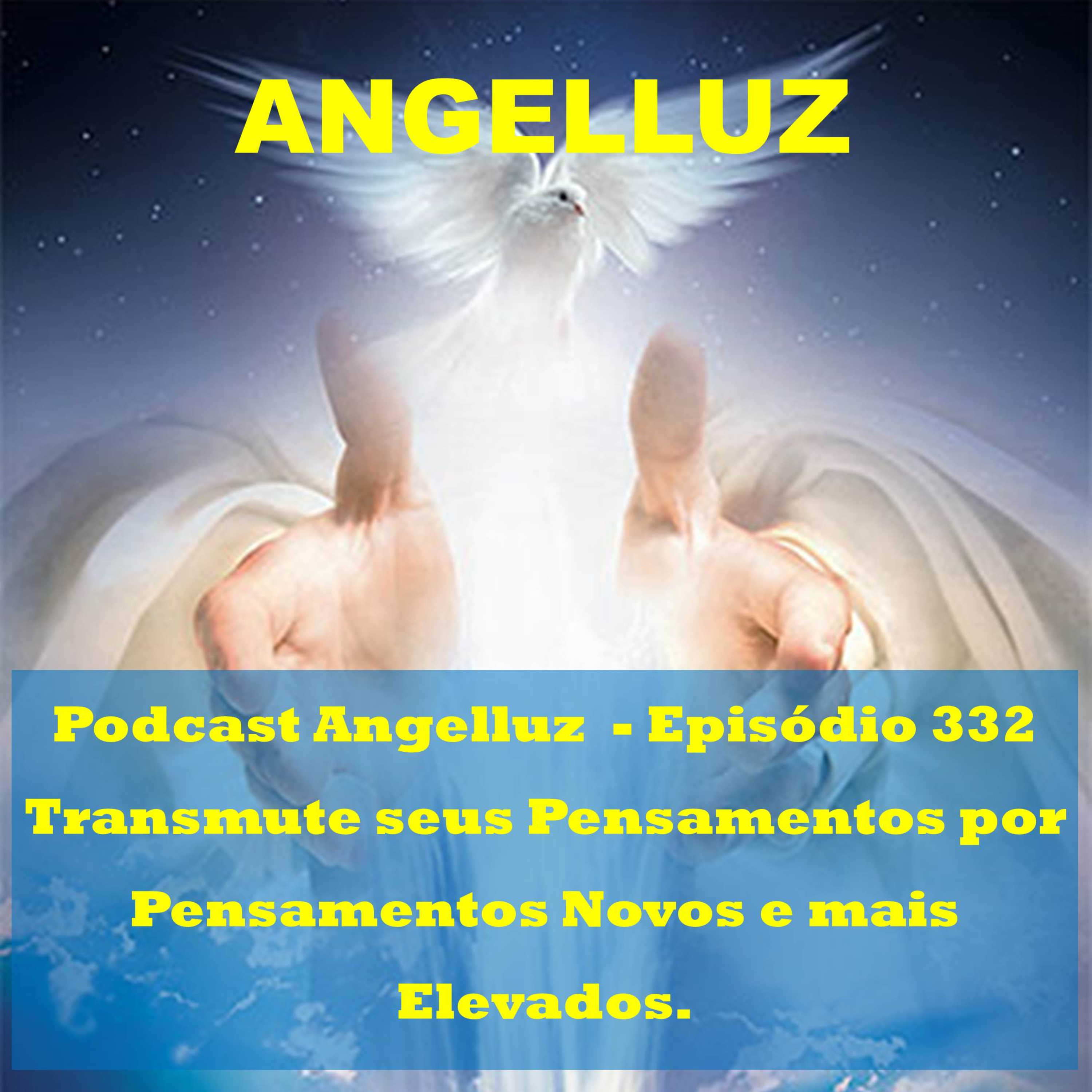 Angelluz – Episodio 332 – Transmute seus Pensamentos por Pensamentos Novos e mais Elevados. episode artwork