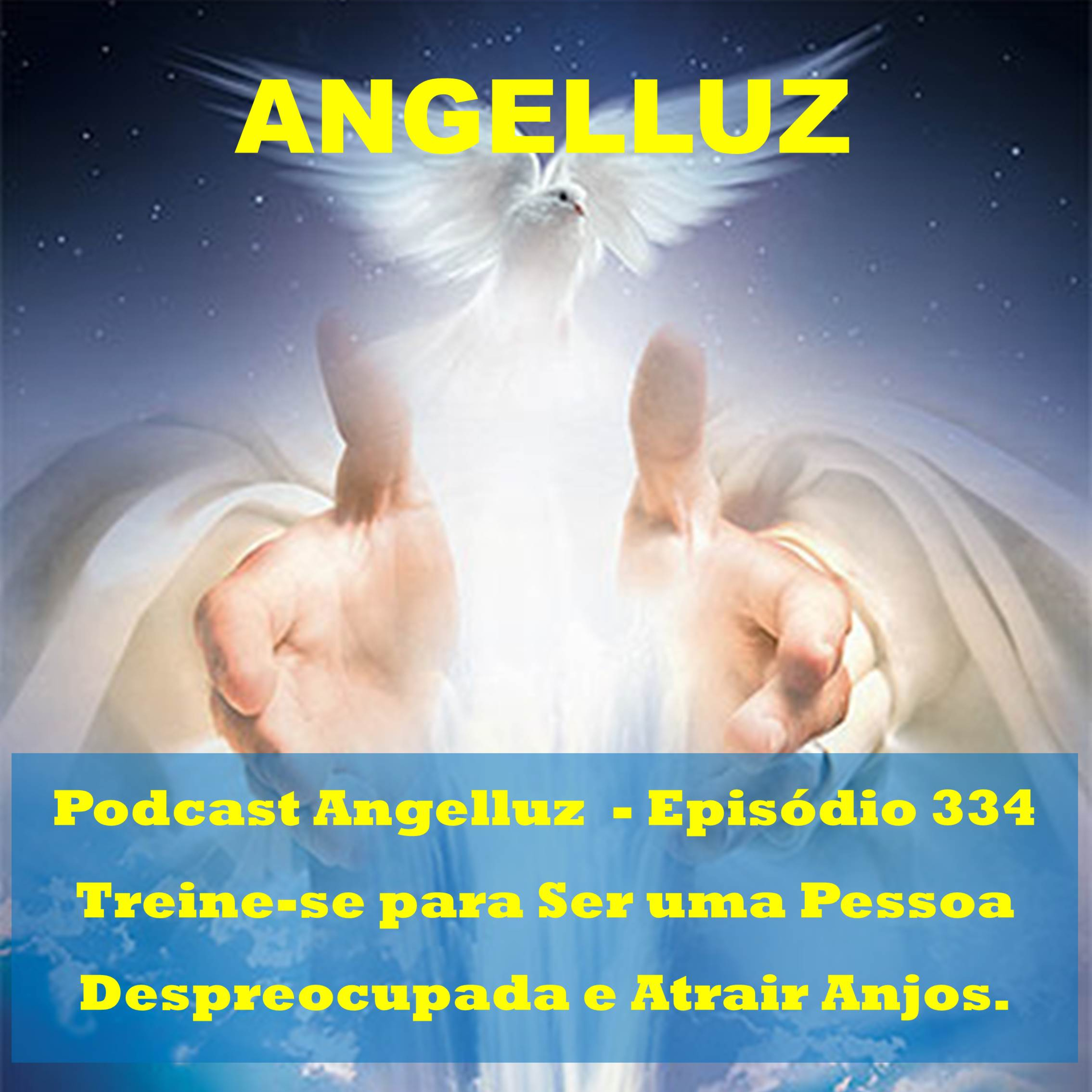 Angelluz –Episodio 334 – Treine-se para Ser uma Pessoa Despreocupada e Atrair Anjos