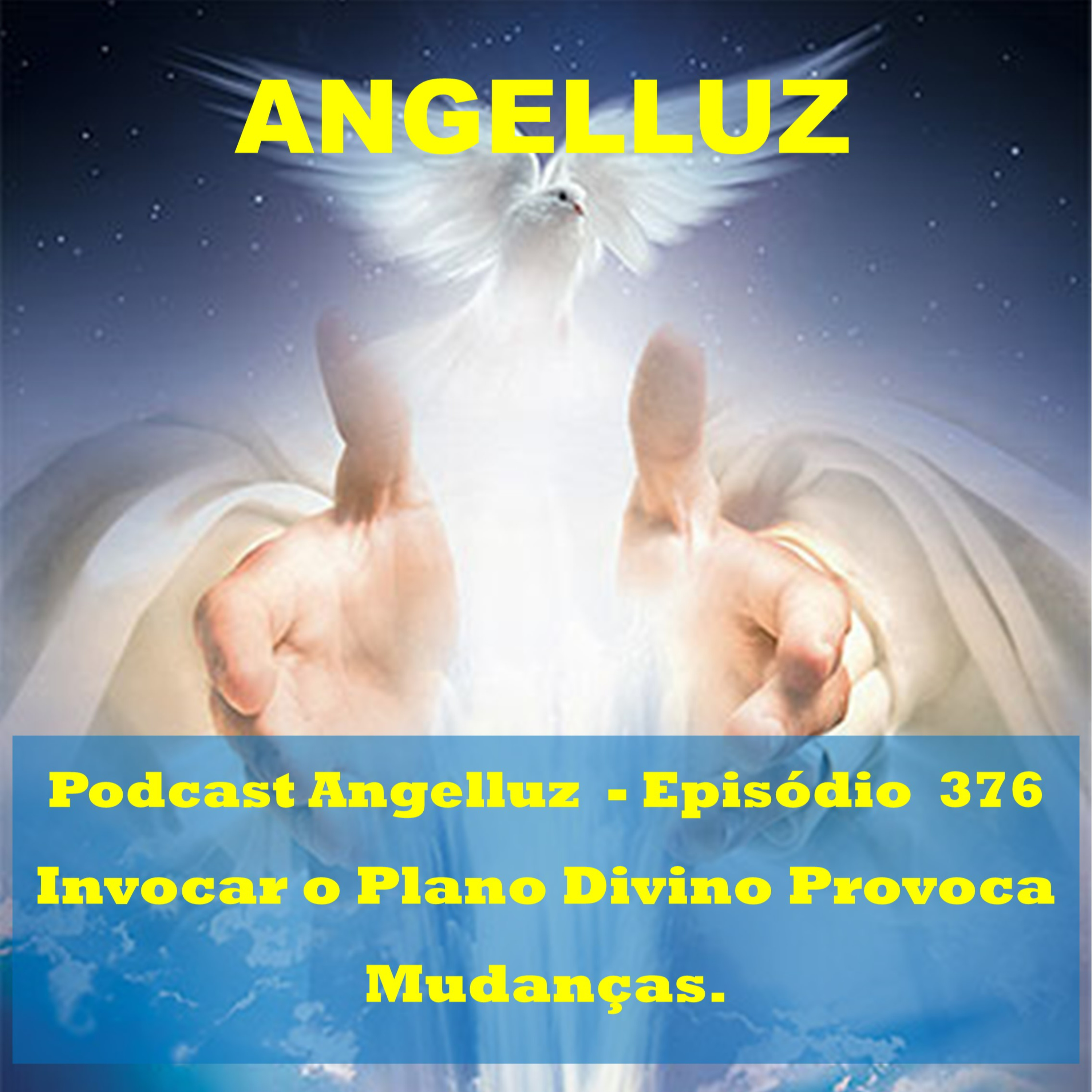Angelluz – #376 – Invocar o Plano Divino Provoca Mudanças
