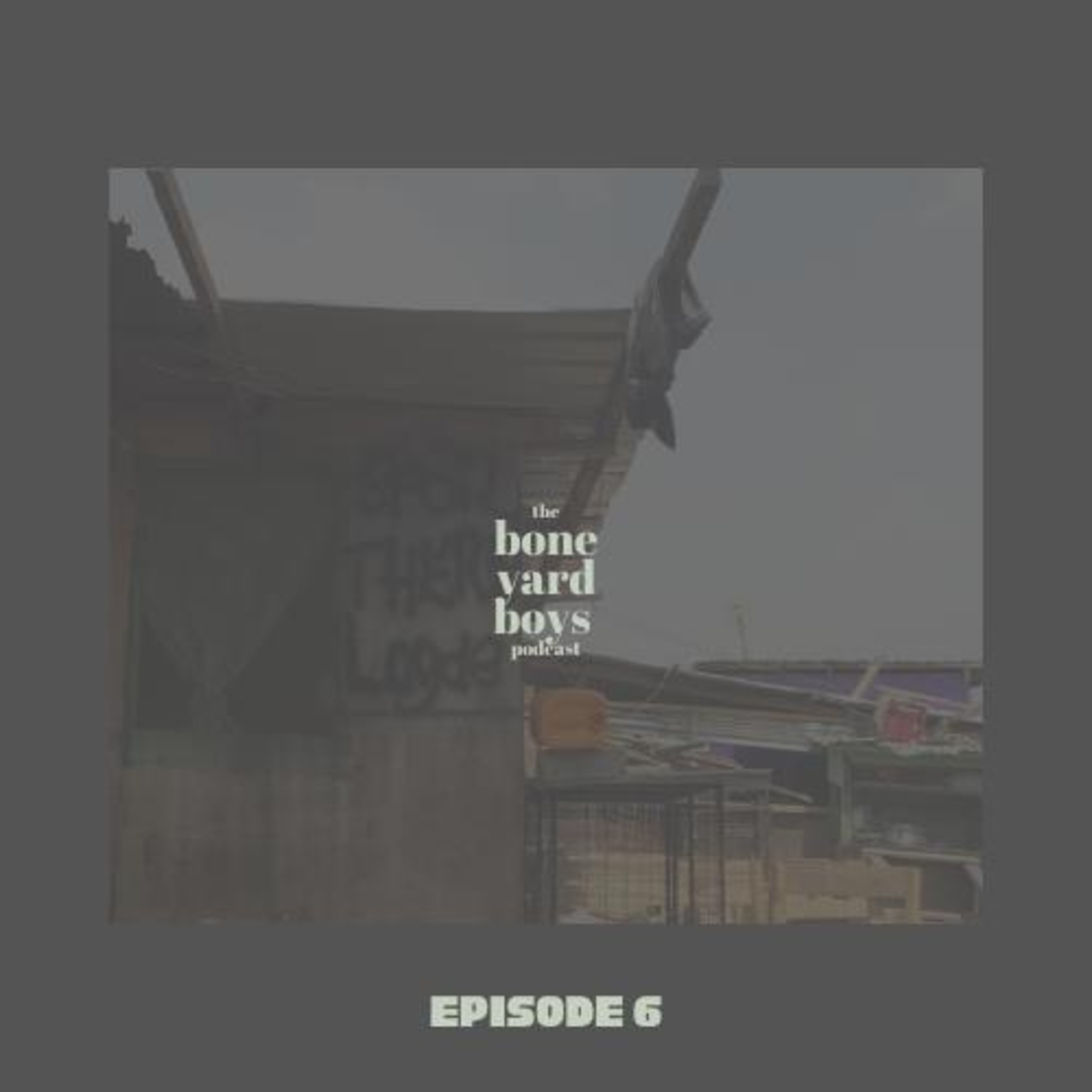 Boneyard Boys Podcast Episode 6 | Streets is Done episode artwork