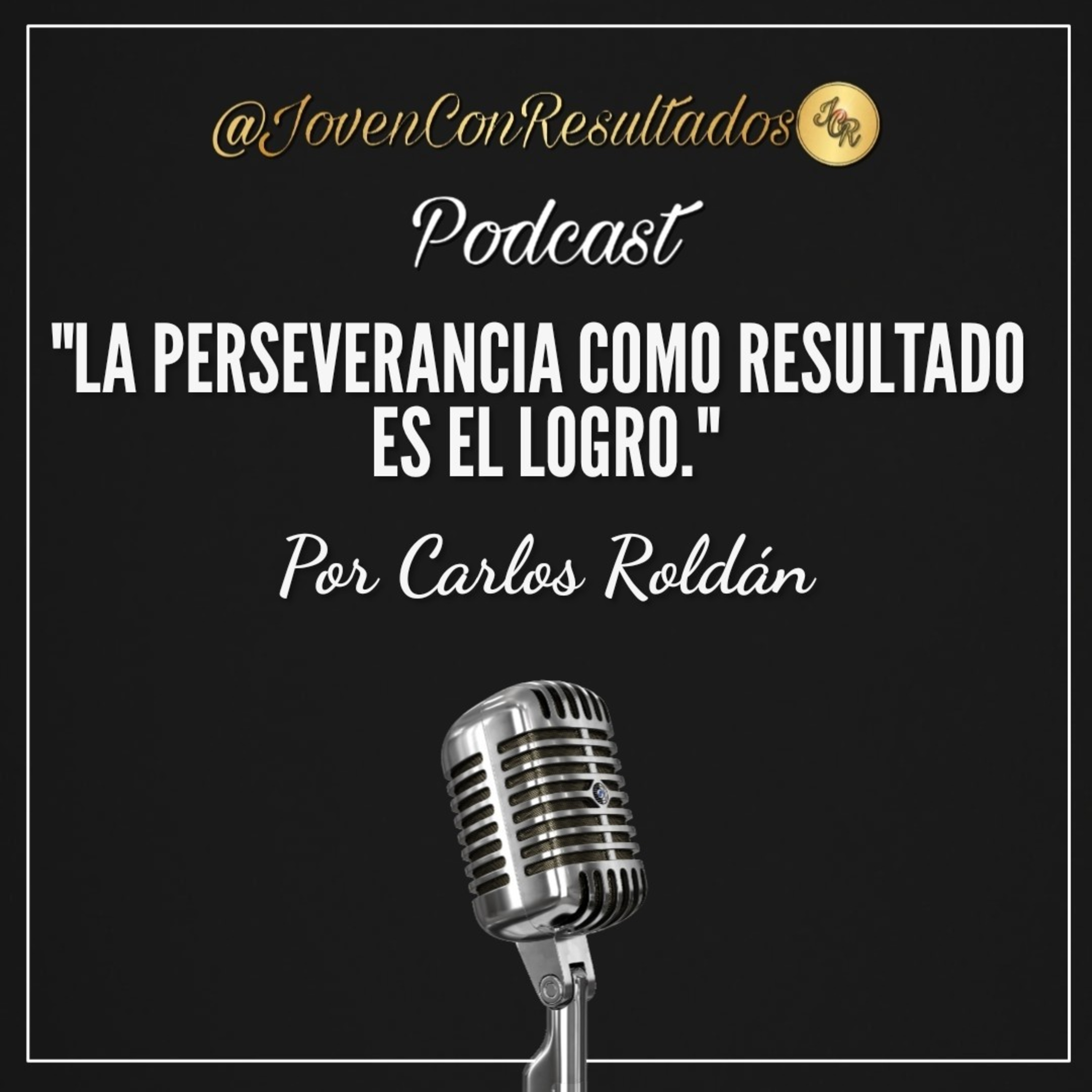 Joven Con Resultados Podcast | Por Carlos Roldán
