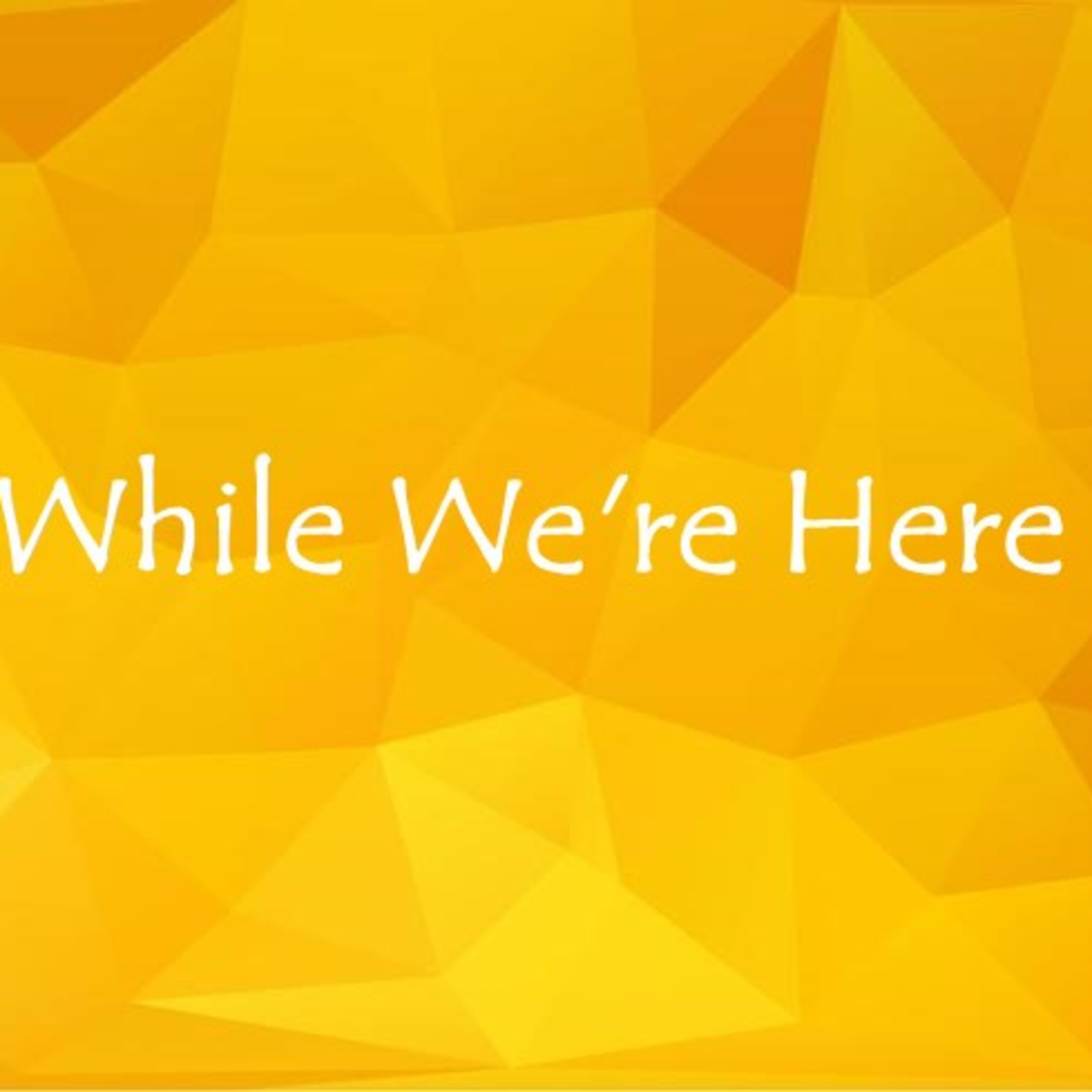 While We\'re Here