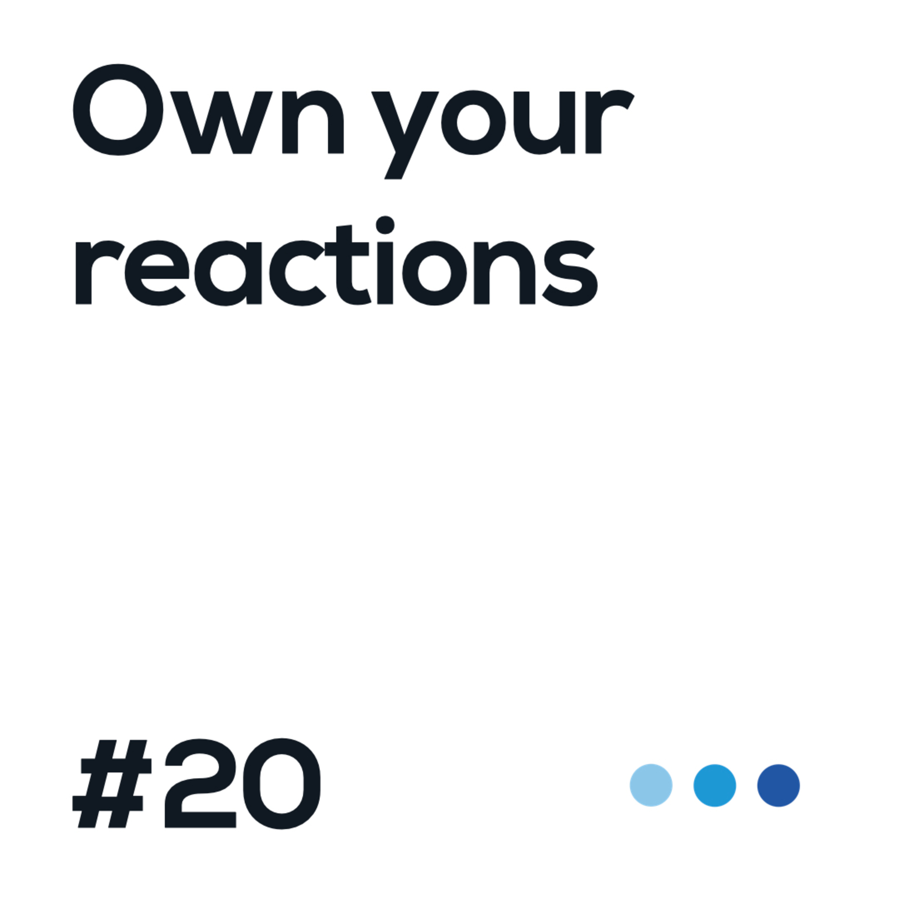 20. Own your reactions