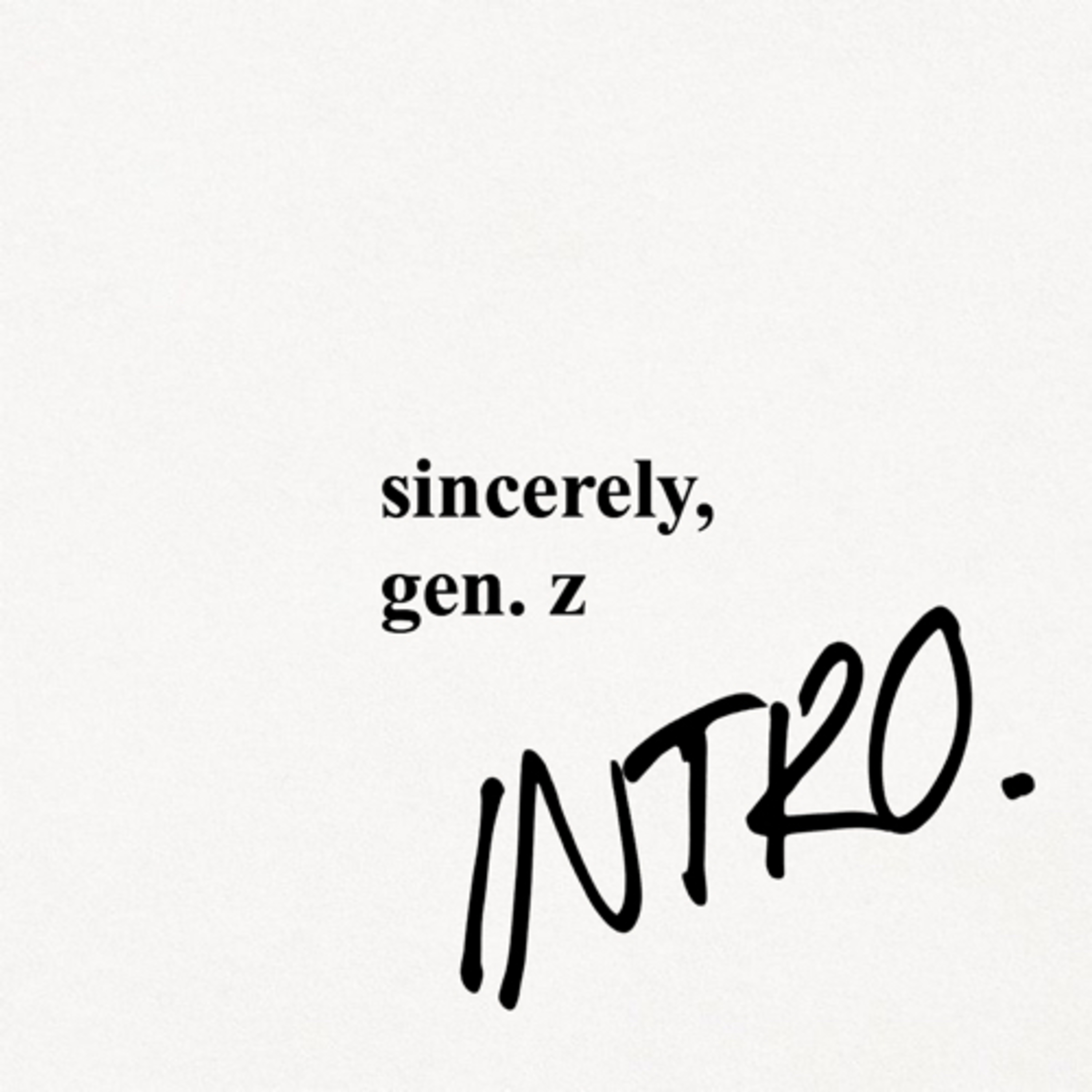 Sincerely, Gen. Z - Introduction Sincerely, Gen. Z - Introduction