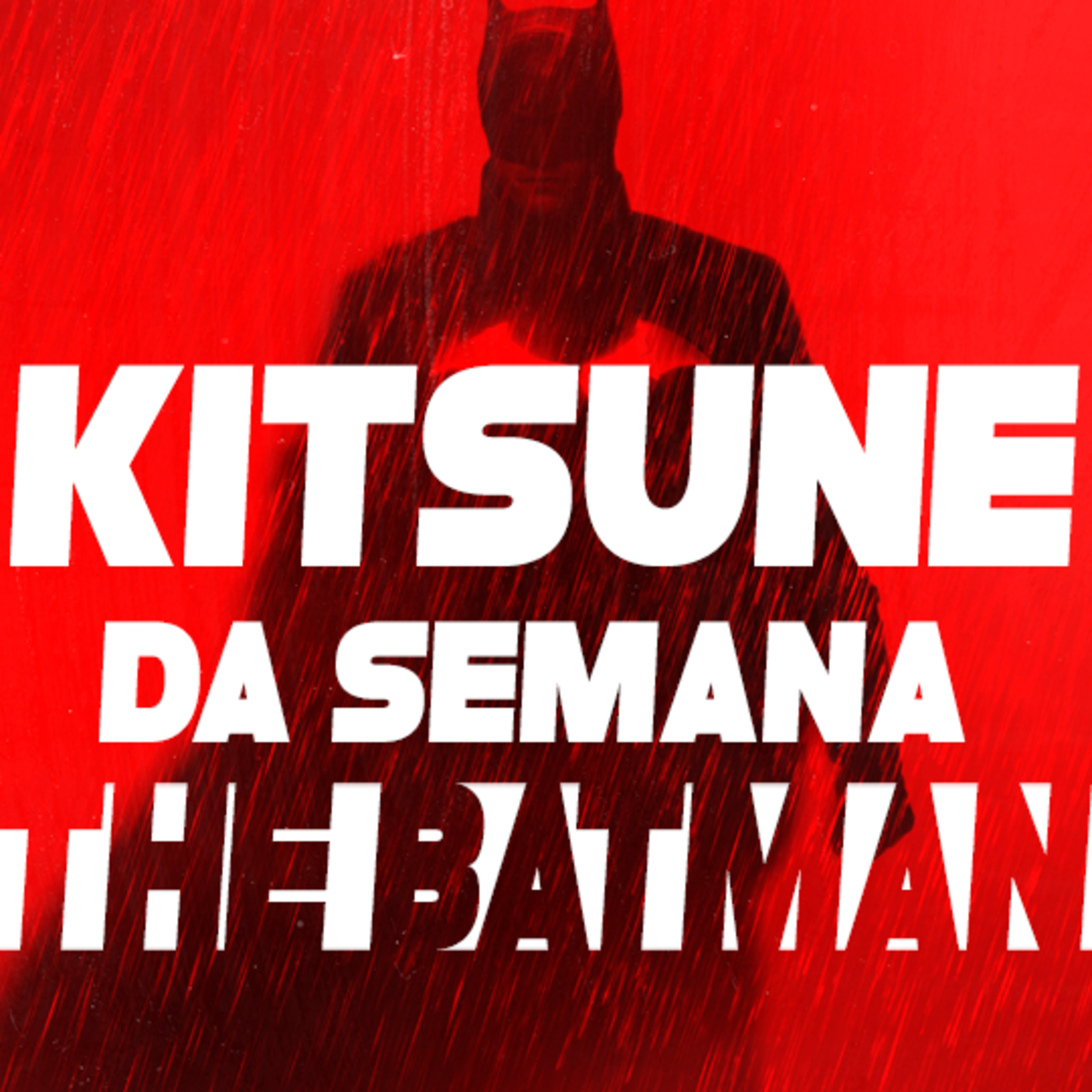 Pensar o Batman é matar o Batman - The Batman | Kitsune da Semana 67