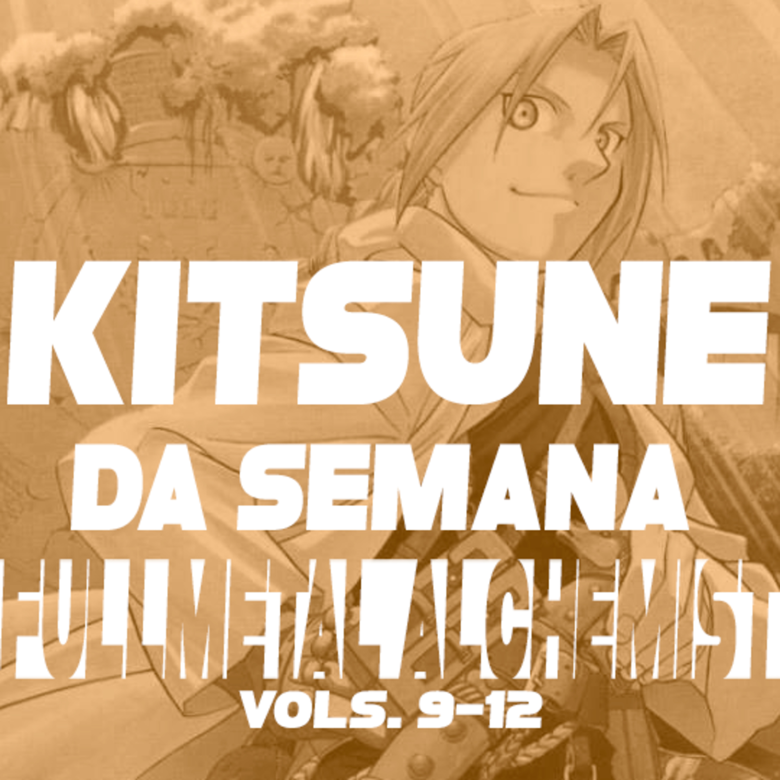 Redescobrindo meu respeito e meu amor por Fullmetal Alchemist (Vols. 9-12) | Kitsune da Semana 78