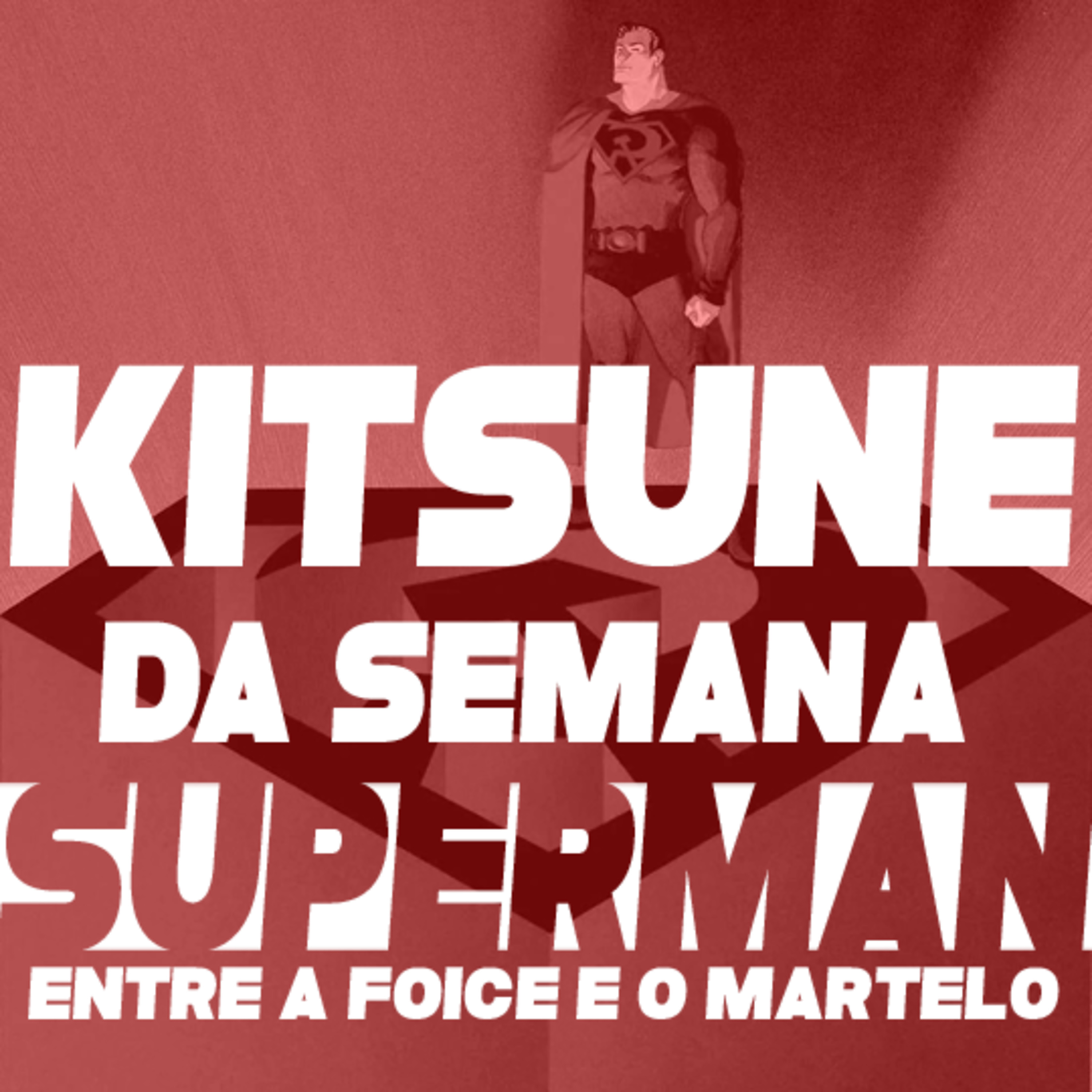 Que bobagem capitalista é essa? Superman - Entre a Foice e o Martelo | Kitsune da Semana 95
