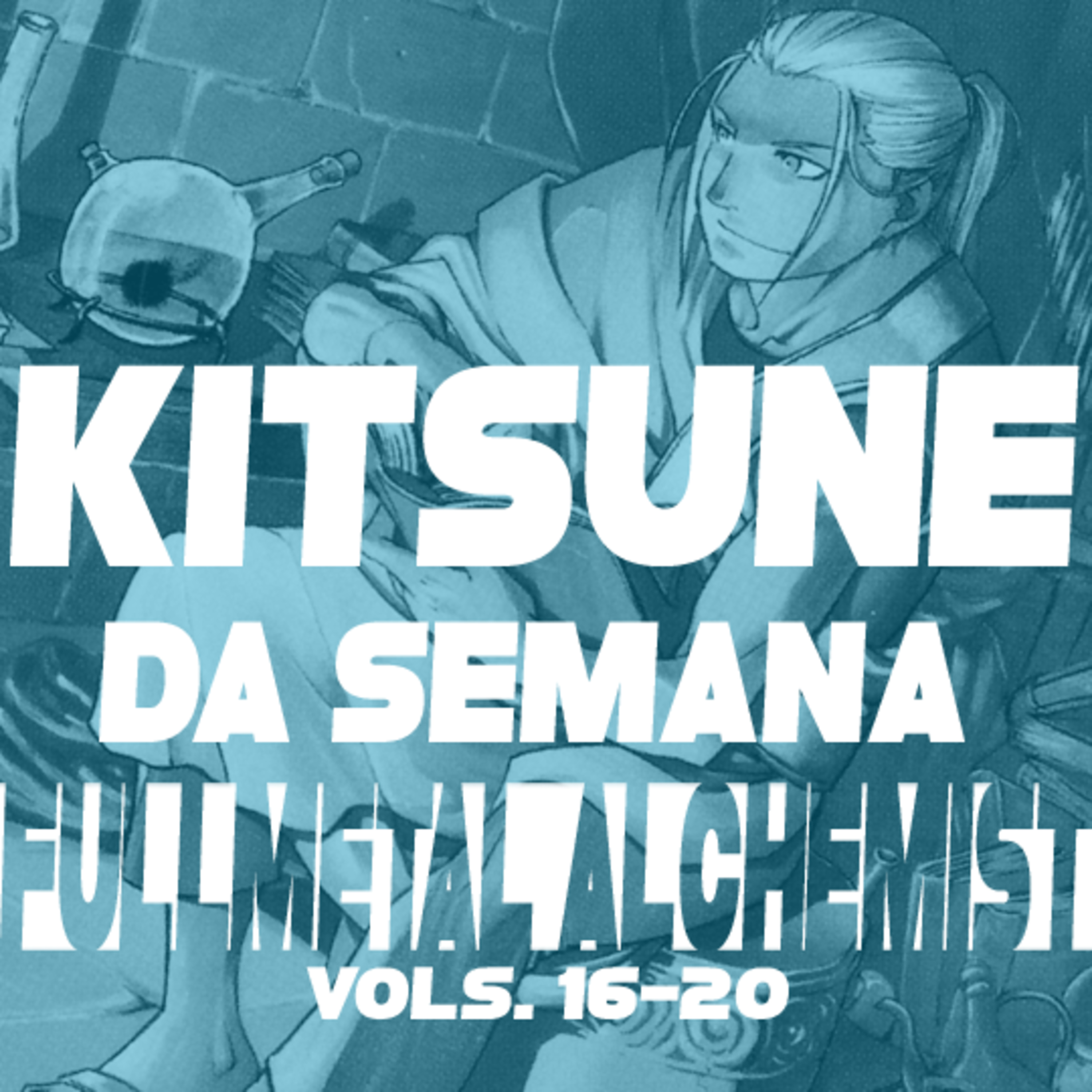 O homenzinho na garrafa e a reta final de Fullmetal Alchemist (Vols. 16-20) | Kitsune da Semana 93