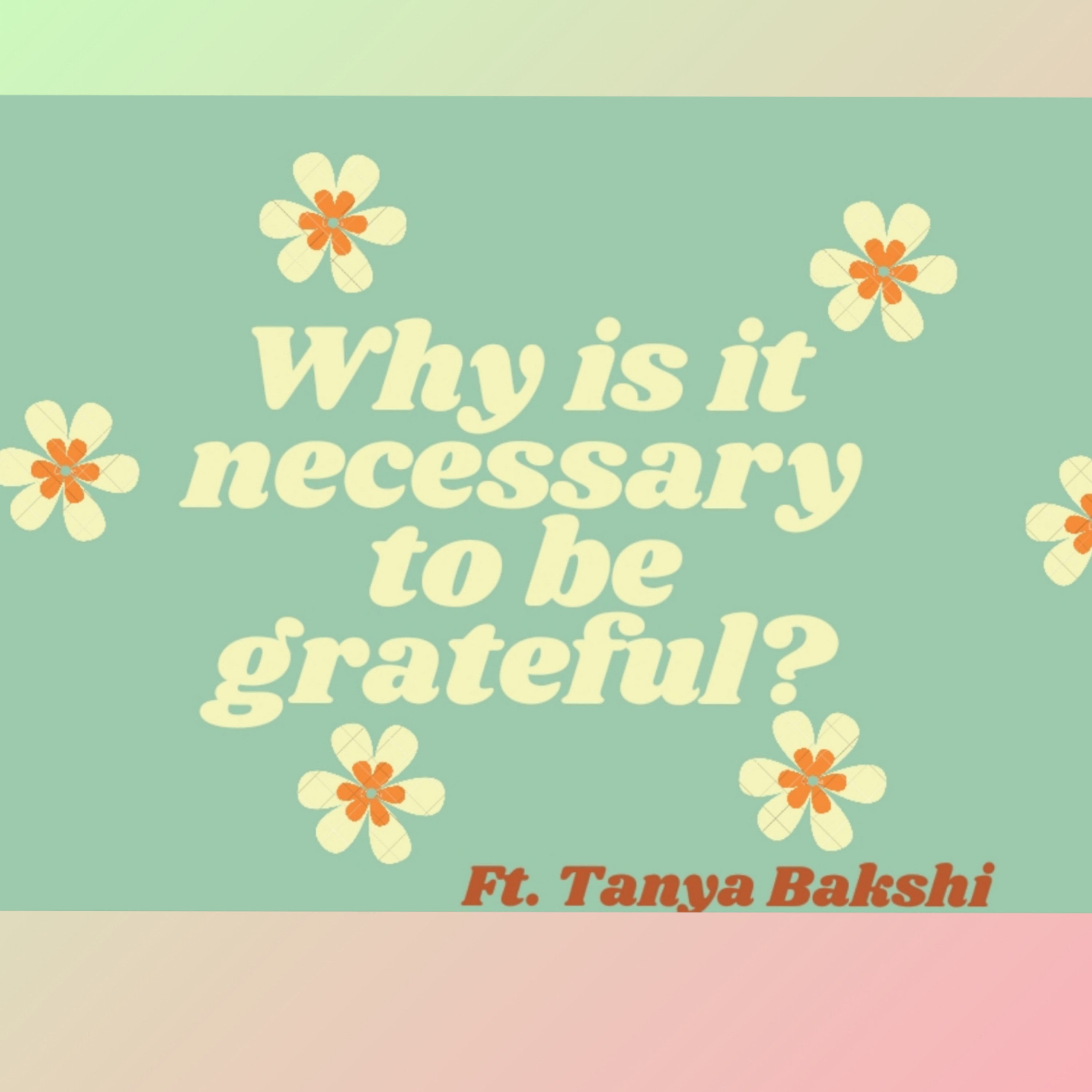 Why is it necessary to be grateful? Ft. Tanya Bakshi