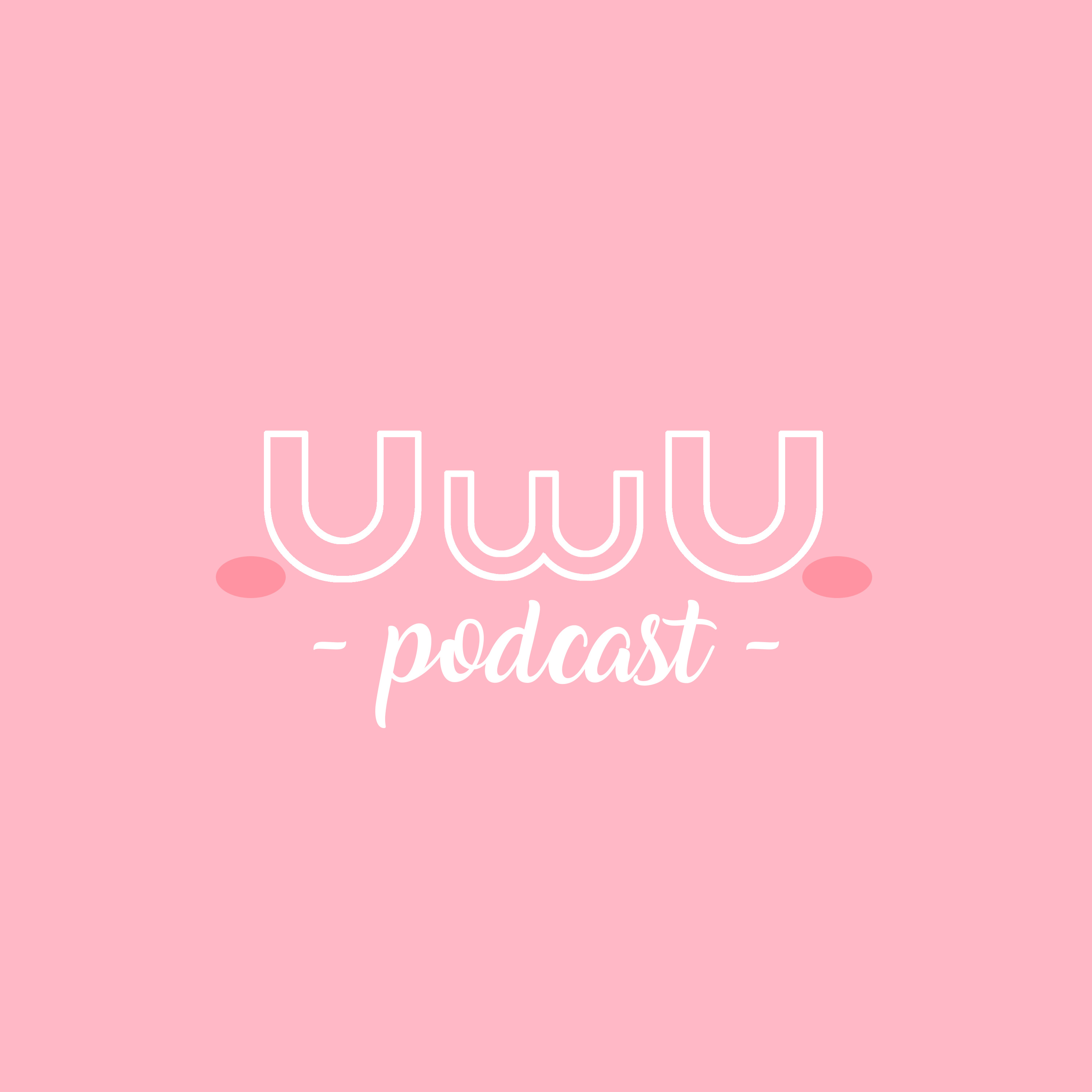 Welcome to the UwU Podcast~ Welcome to the UwU Podcast~