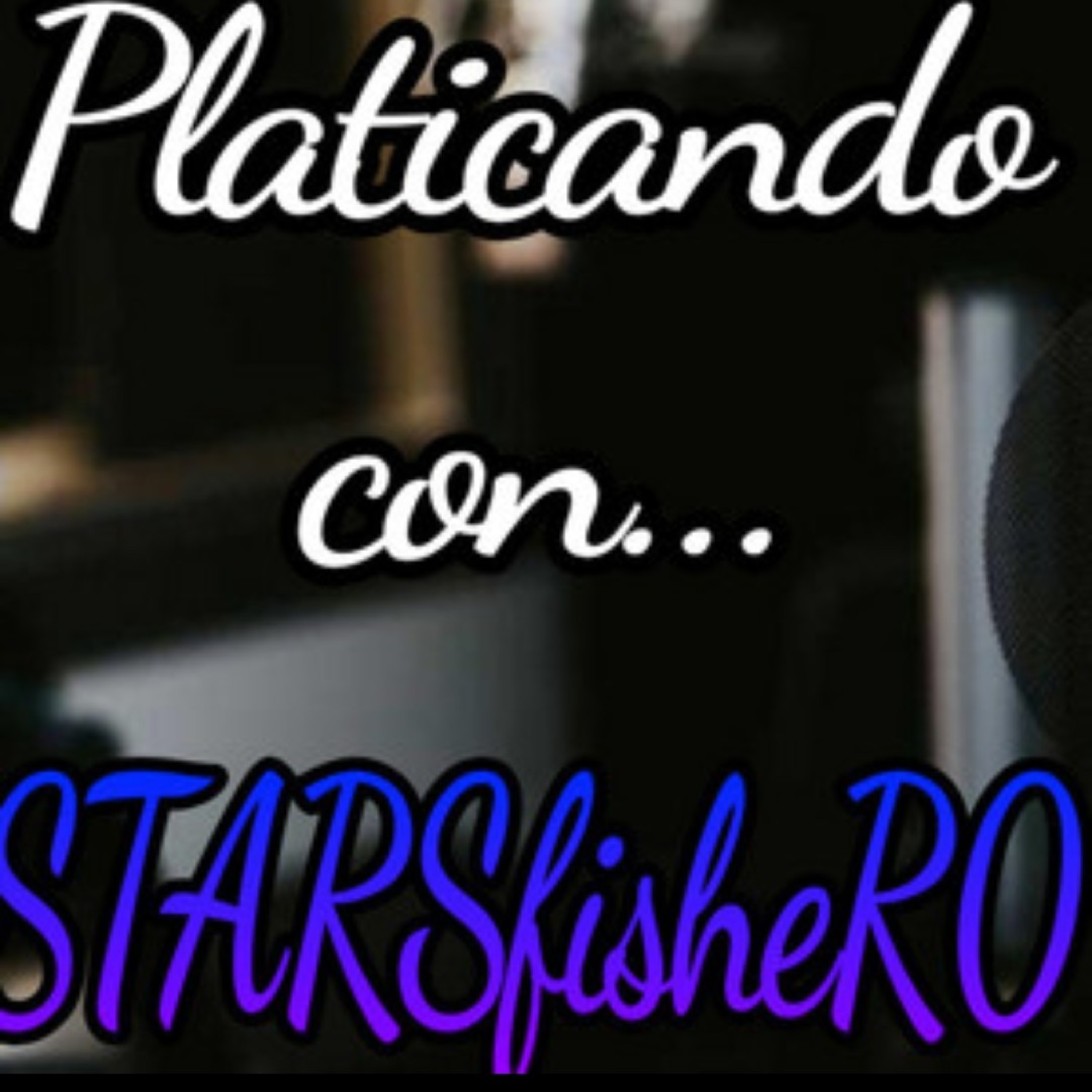 Platicando con... STARSfisheR0 episode artwork