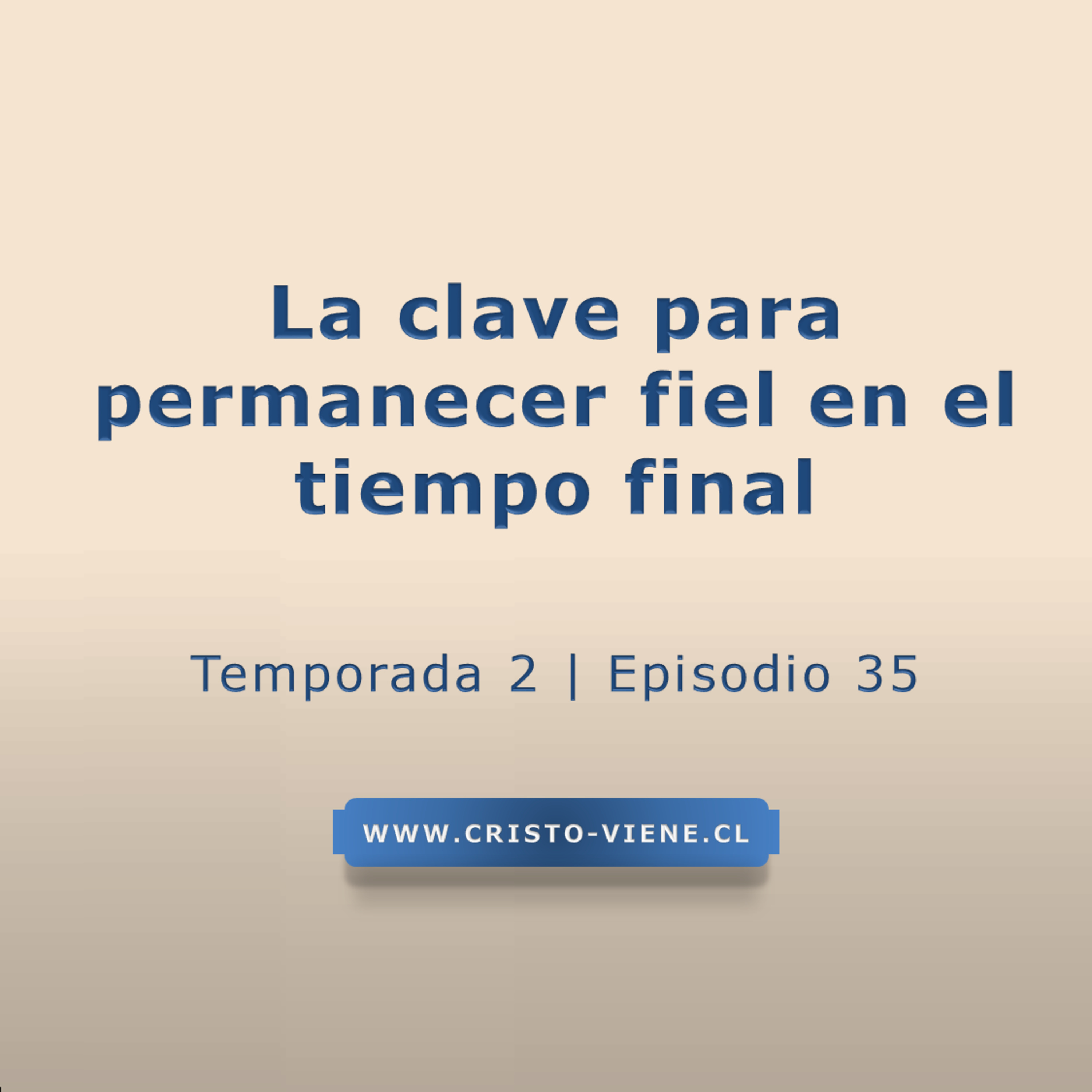 La clave para permanecer fiel en el tiempo final - Temporada 2 (N° 35)