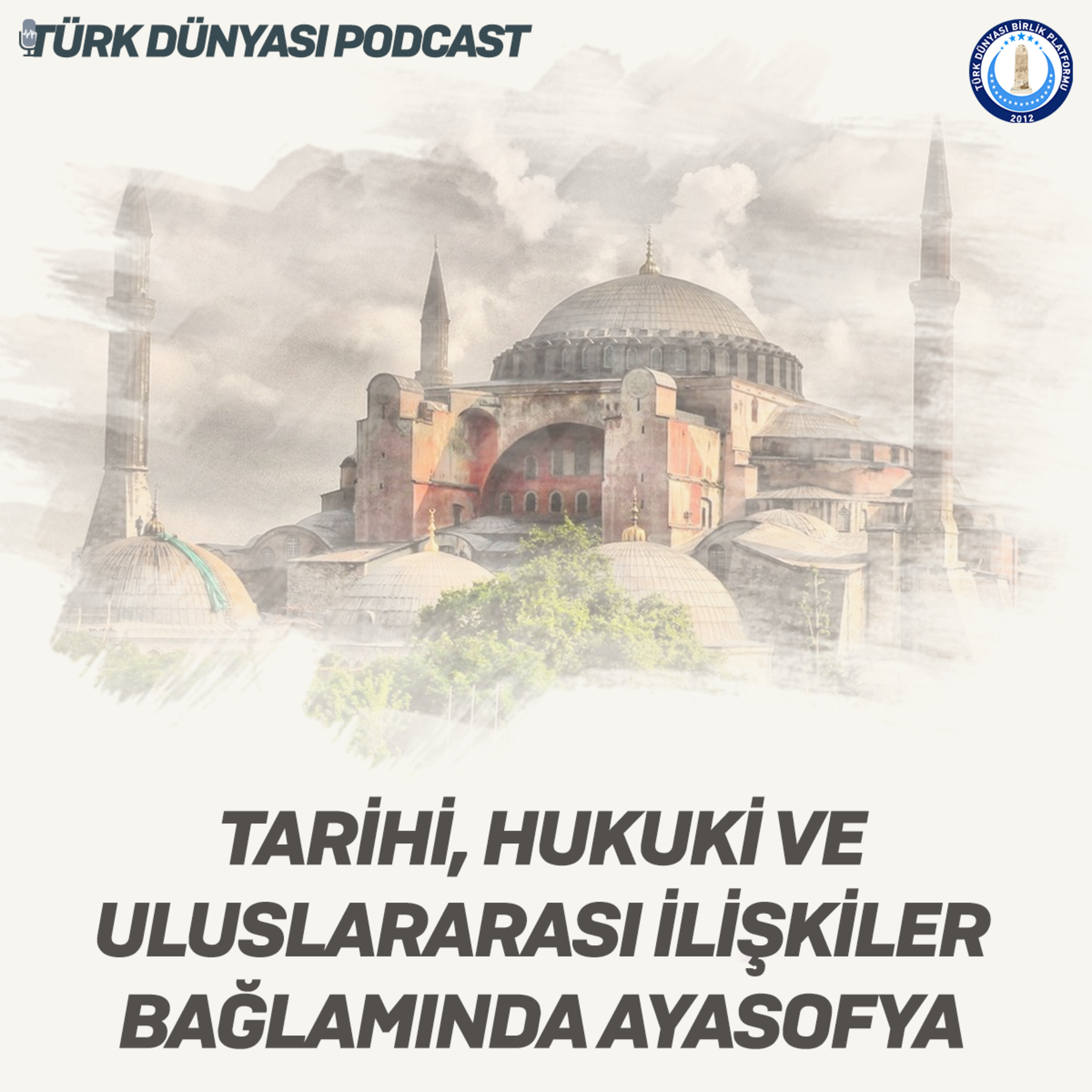 Türk Dünyası Podcast #6 | Tarihi, Hukuki ve Uluslararası İlişkiler Bağlamında Ayasofya