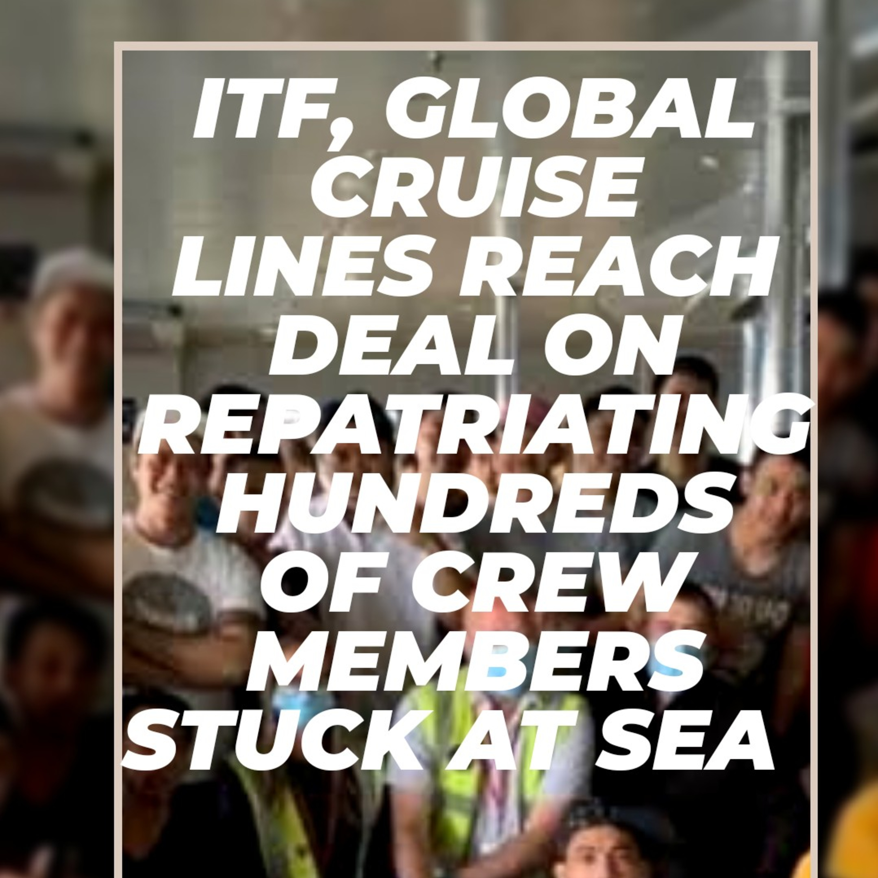 ITF, Global Cruise Lines reach deal on repatriating hundreds of crew members stuck at sea  episode artwork
