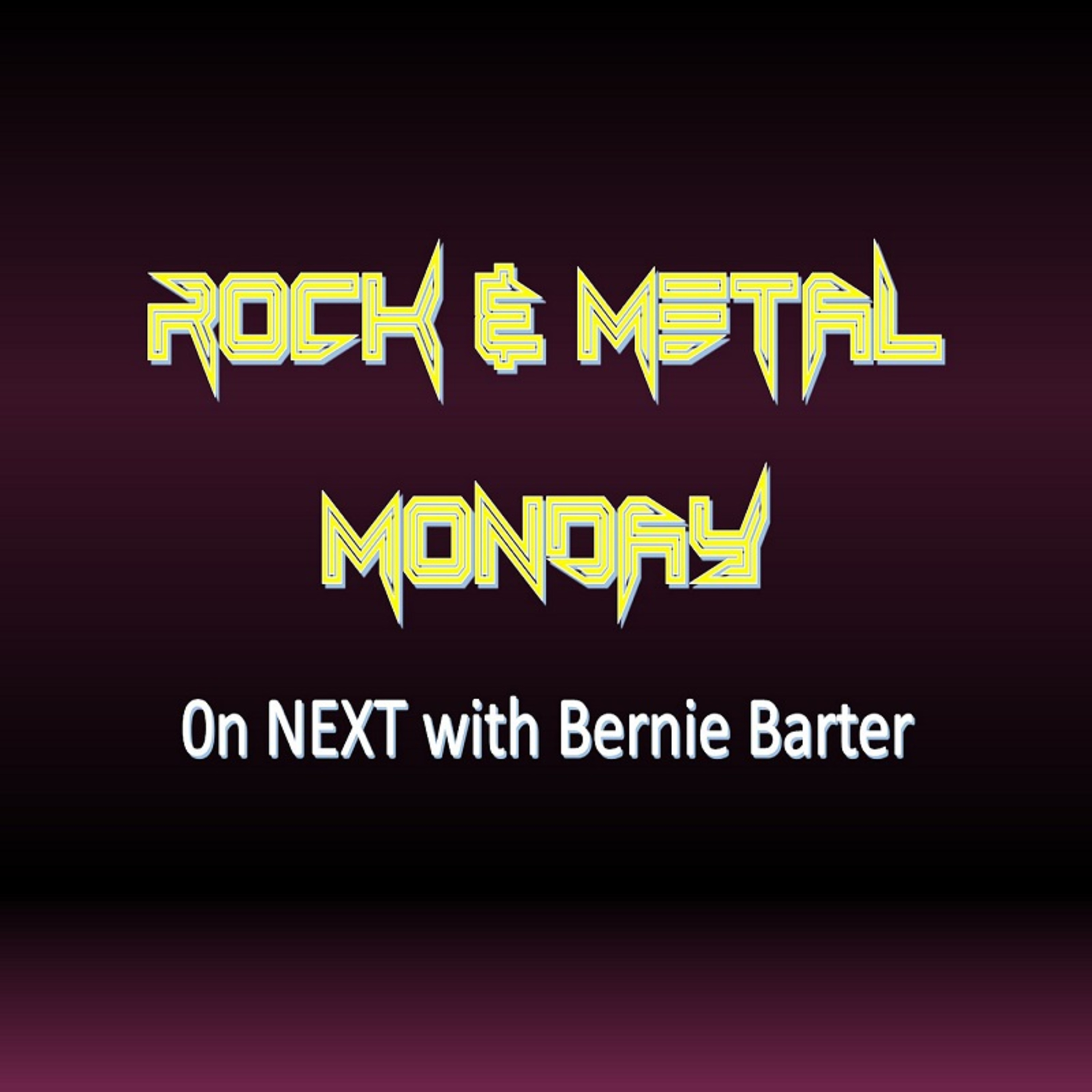 NEXT with Bernie Barter - Rock & Metal Monday June 17