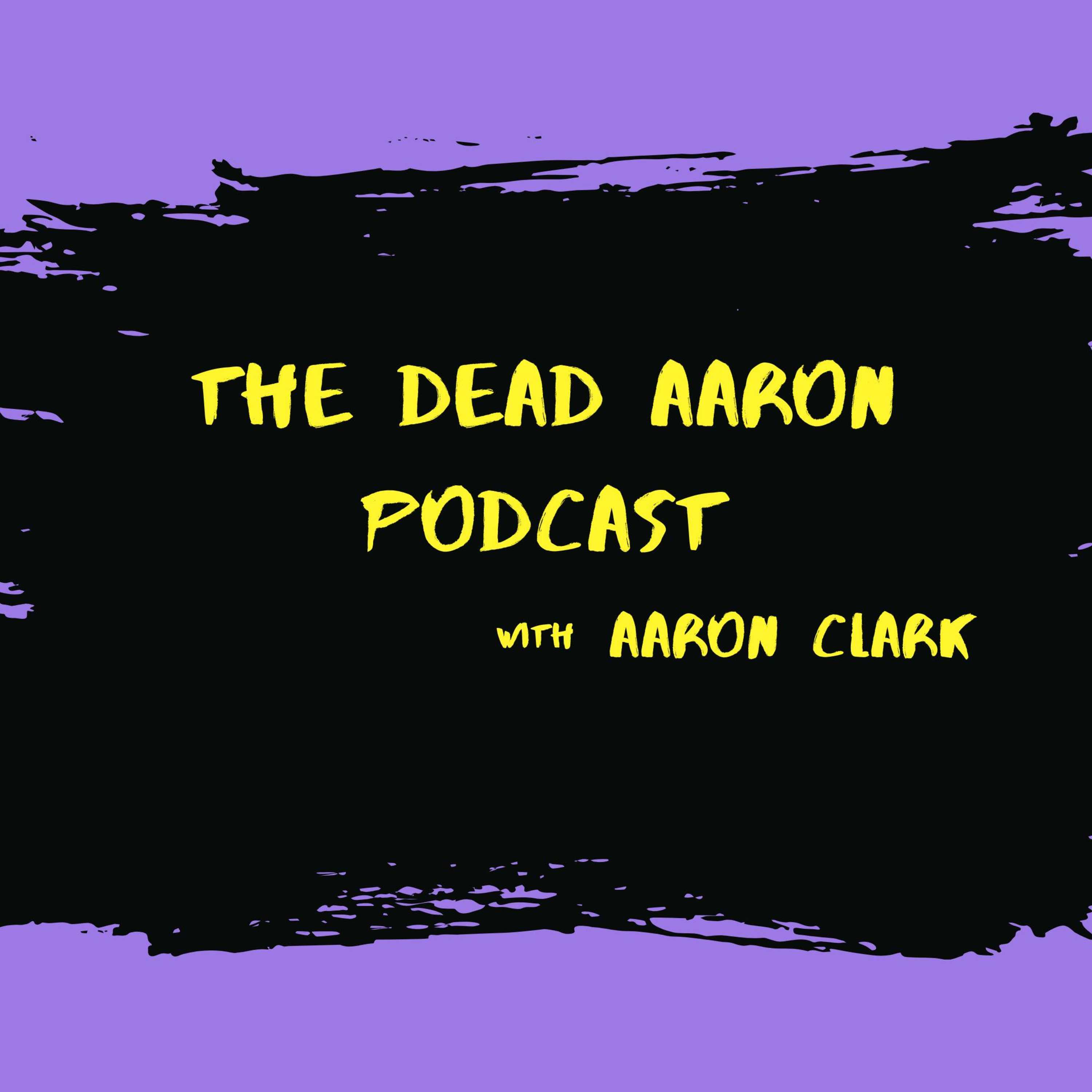 The Dead Aaron Podcast