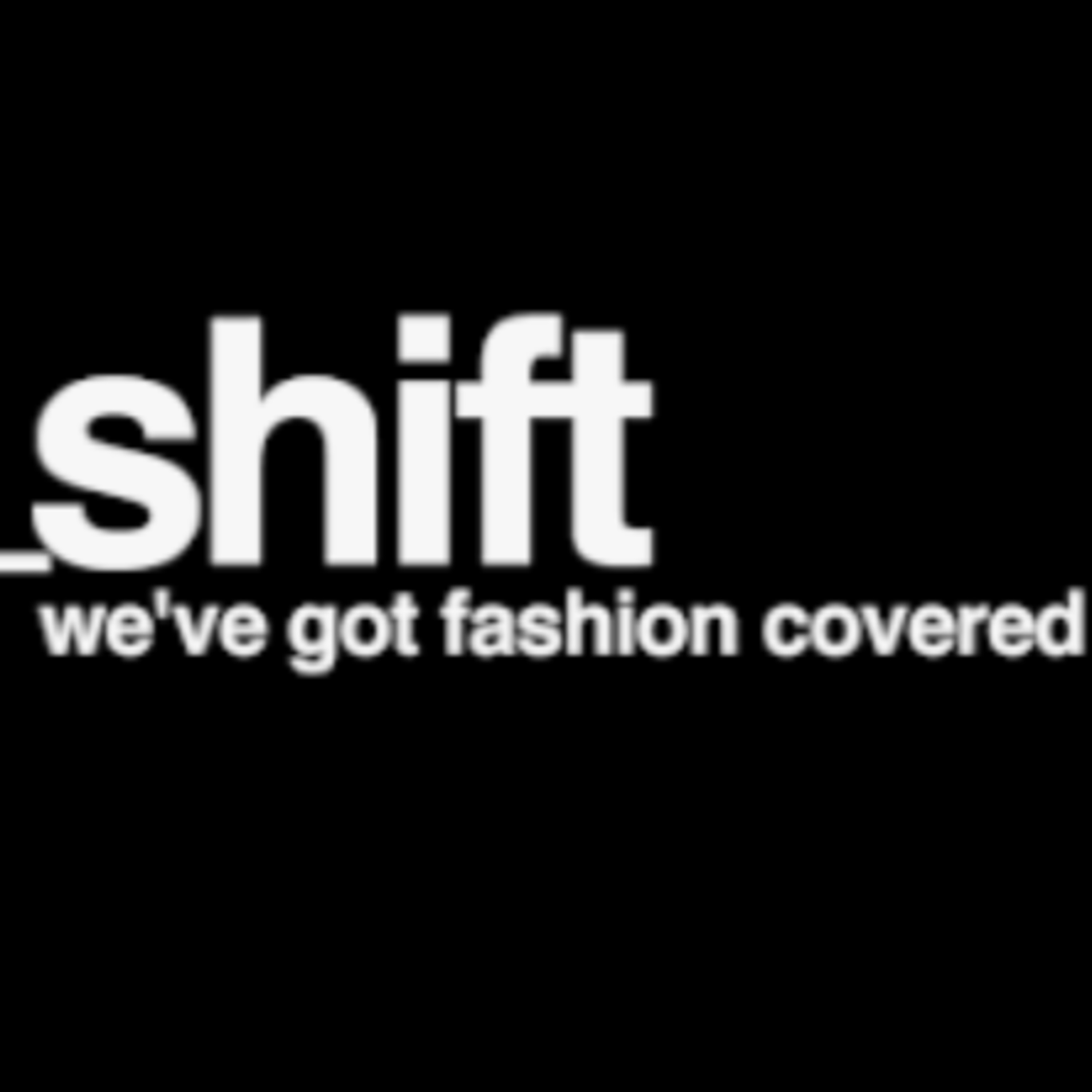 _shift talks: We\'ve got fashion covered