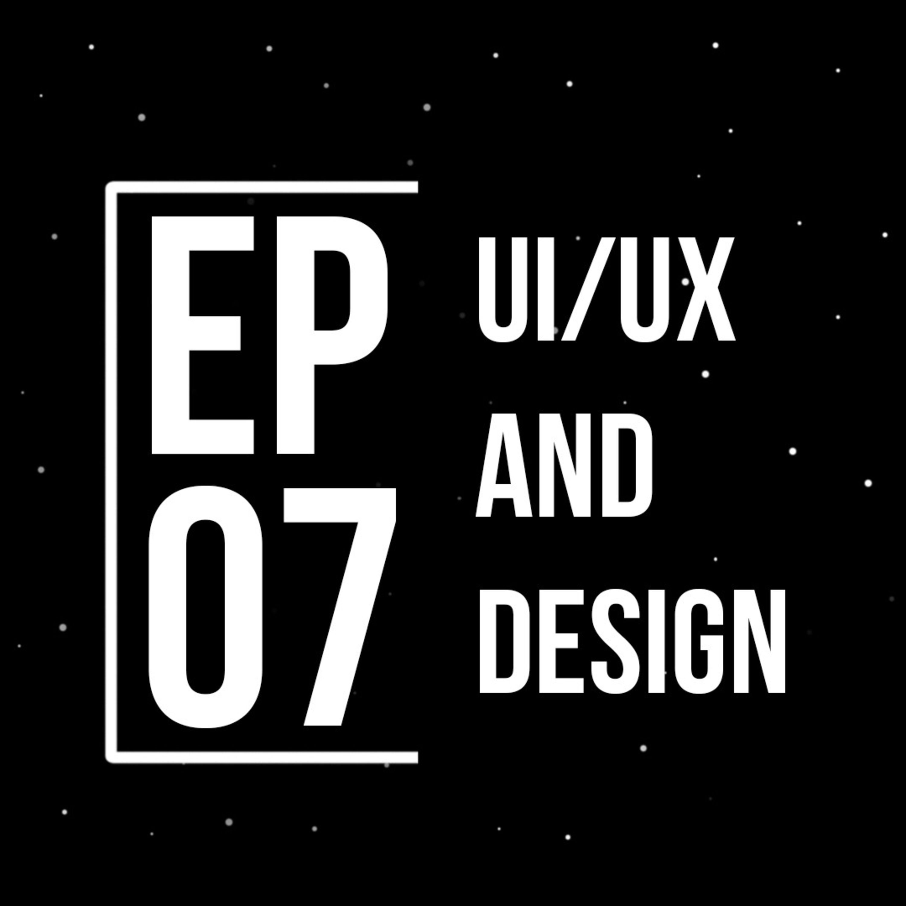 Episode 7 : UI/UX And Design