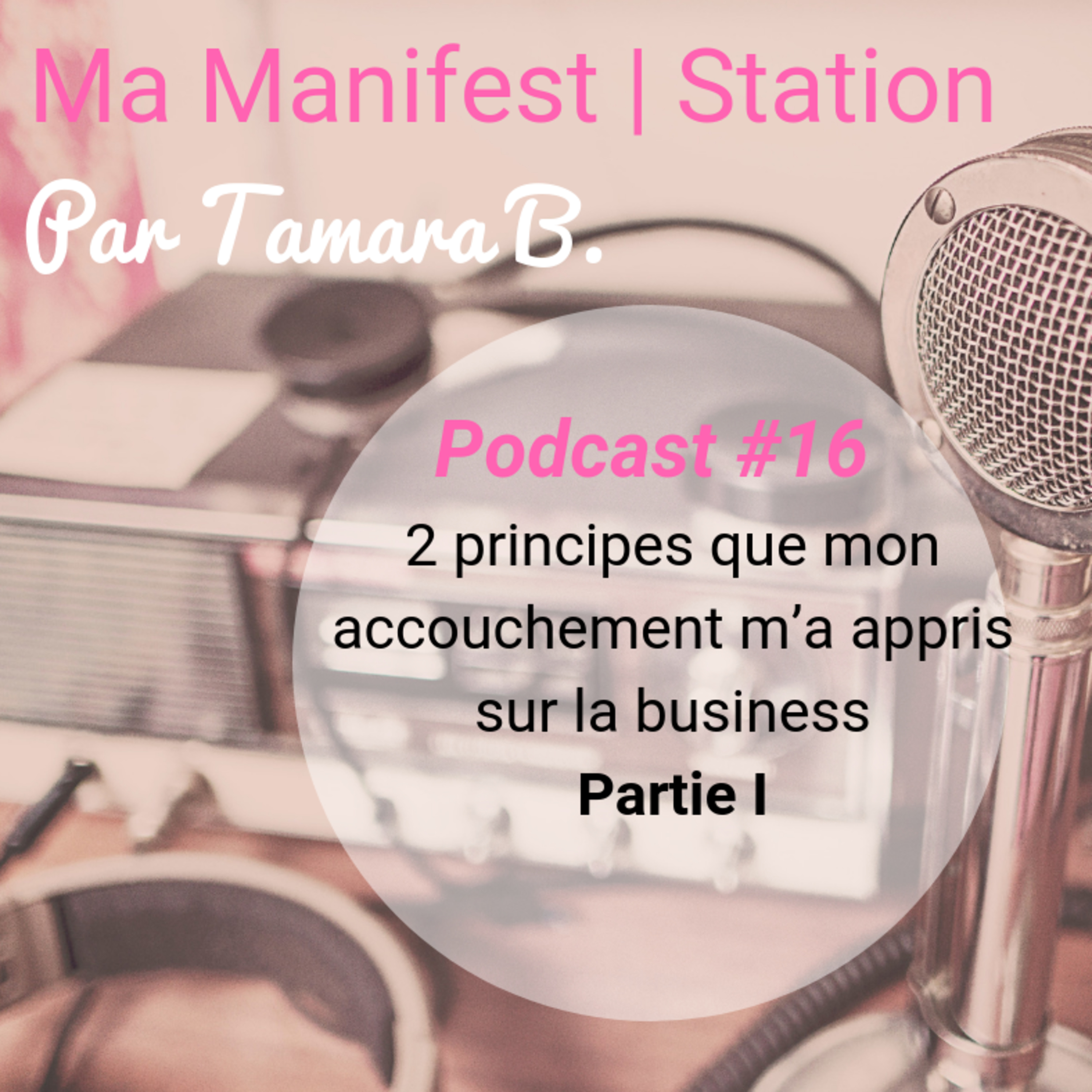 Épisode #16: 2 principes que mon accouchement m’a appris sur la business|Partie I| episode artwork