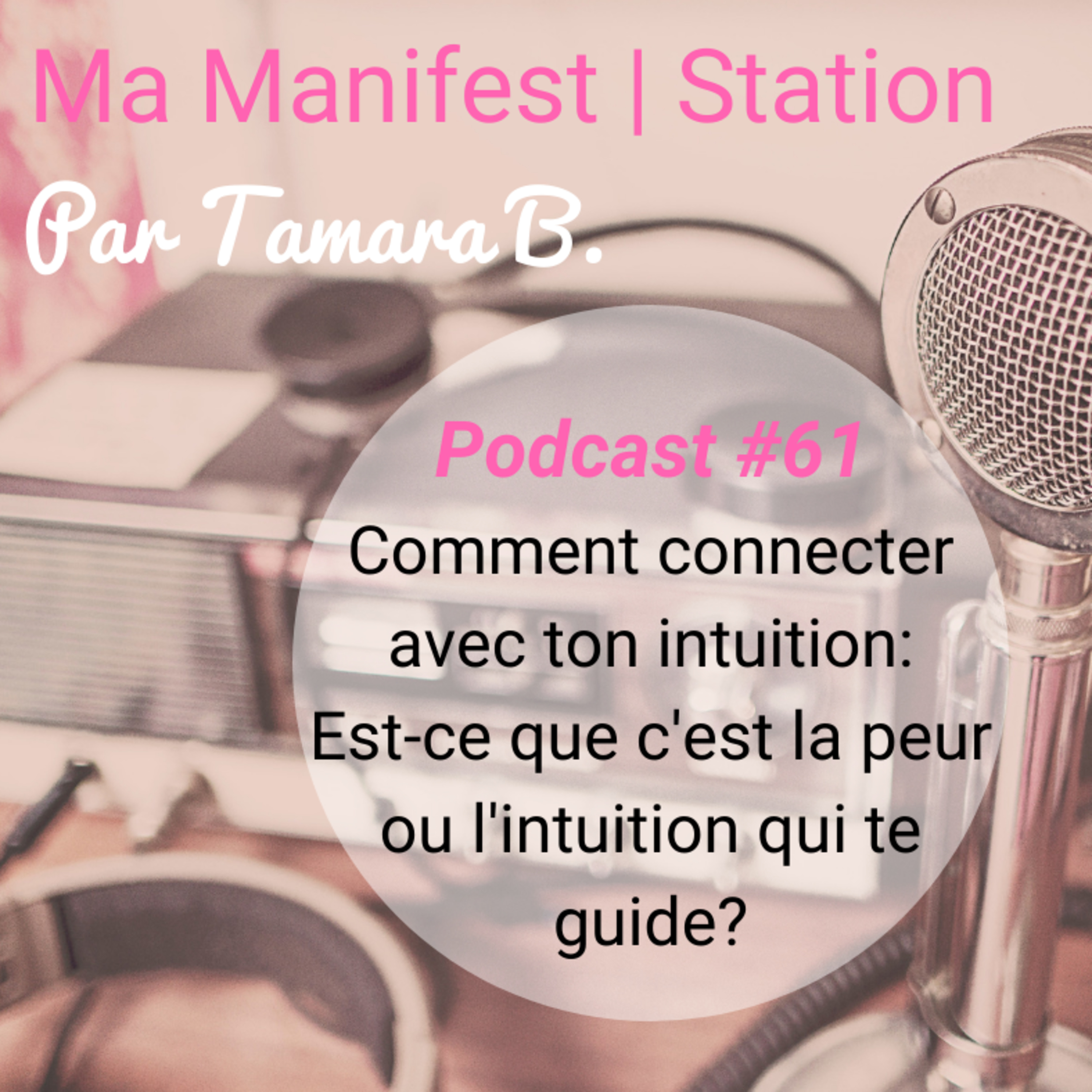 Épisode #61: Comment connecter avec ton intuition: Est-ce que c'est la peur ou l'intuition qui te guide? episode artwork