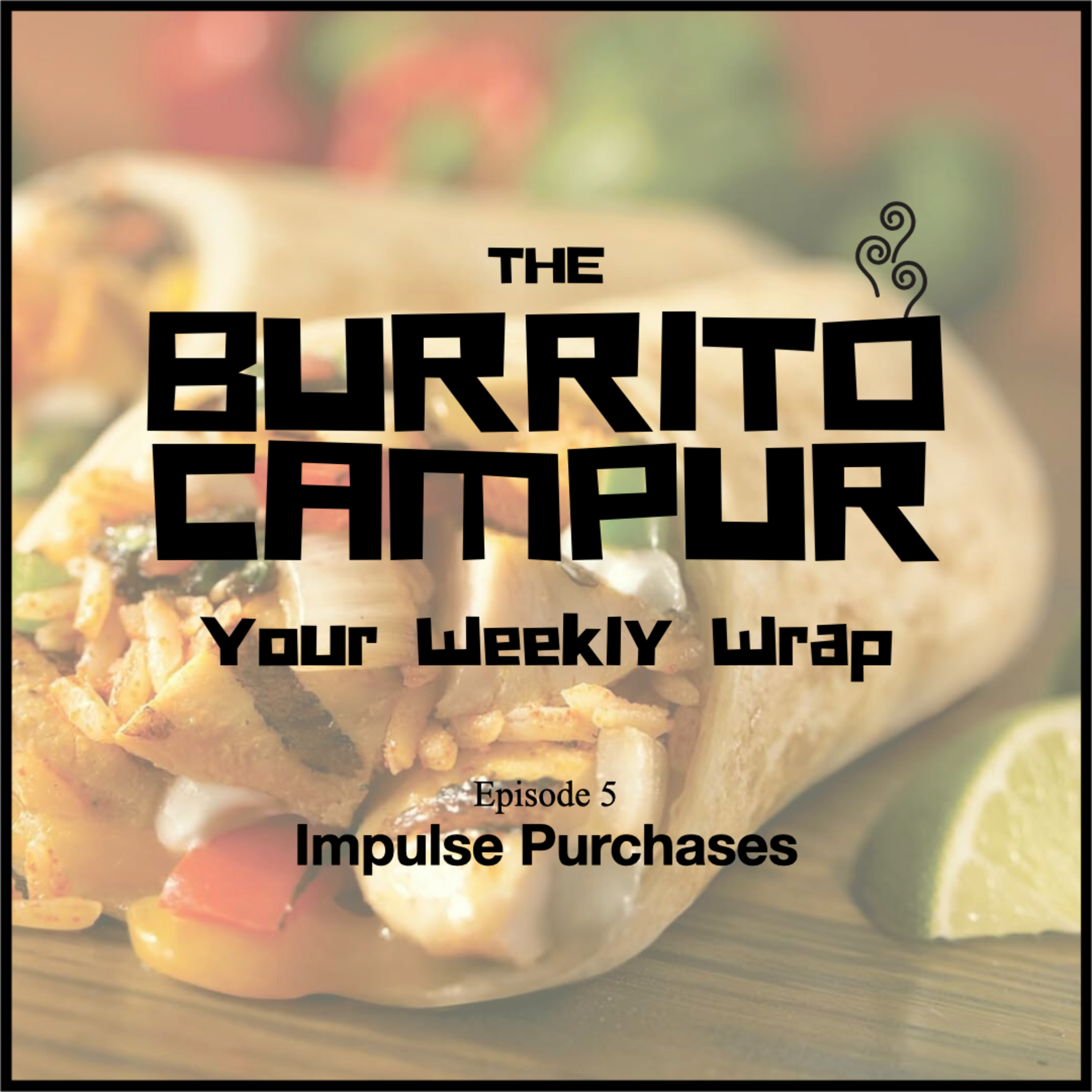 The Burrito Campur: Your Weekly Wrap