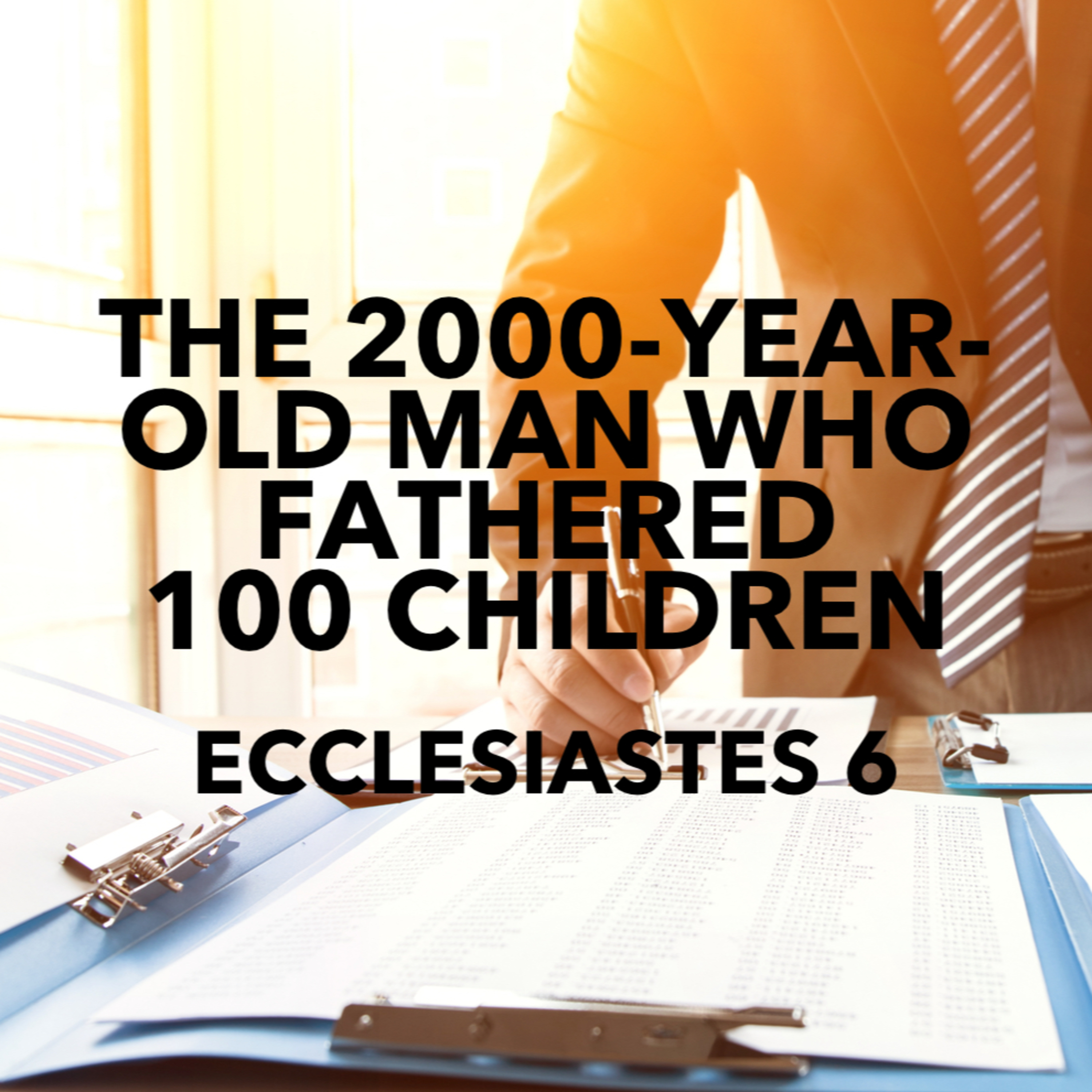ARE Bible Study - Ecclesiastes 6: The 2000-Year-Old Man Who Fathered 100 Children episode artwork
