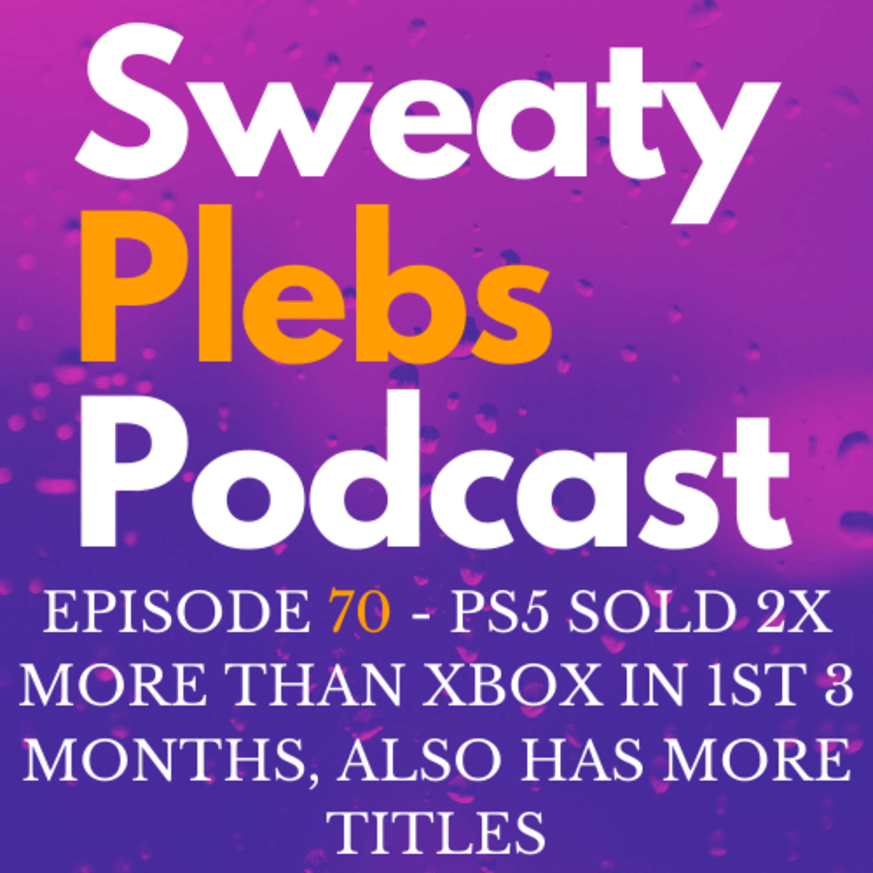 Episode 70 - PS5 Sold 2x More Than Xbox in 1st 3 Months, Also Has More Titles episode artwork