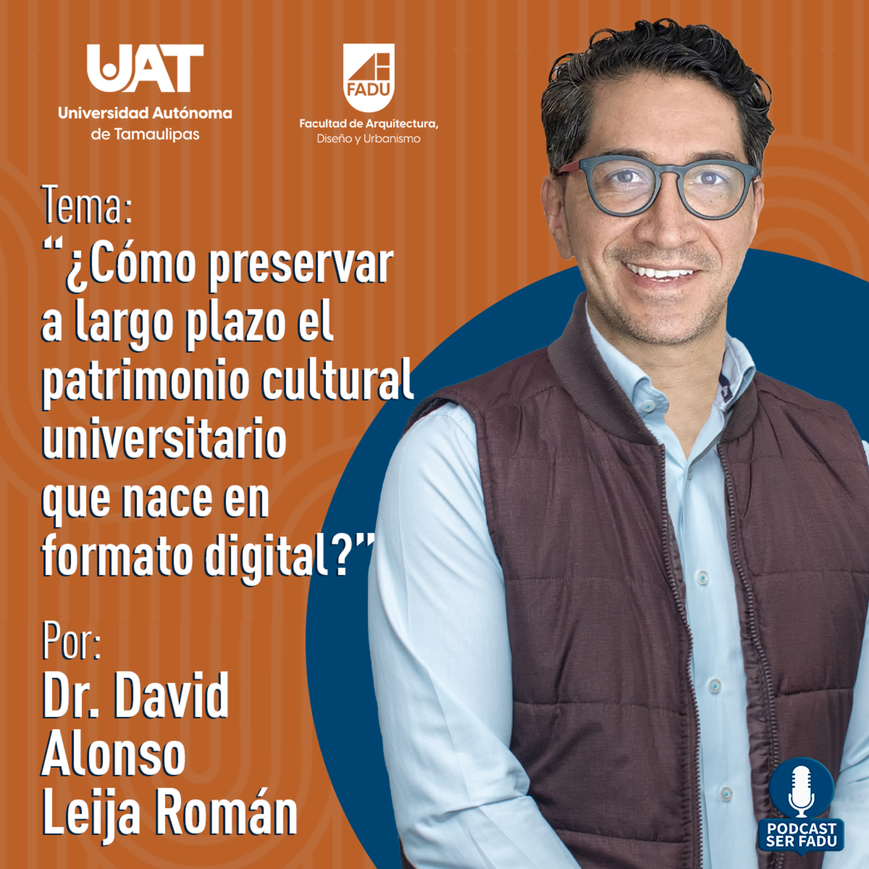 ¿Cómo preservar a largo plazo el patrimonio cultural universitario que nace en formato digital? por el Dr. David Alonso Leija Román