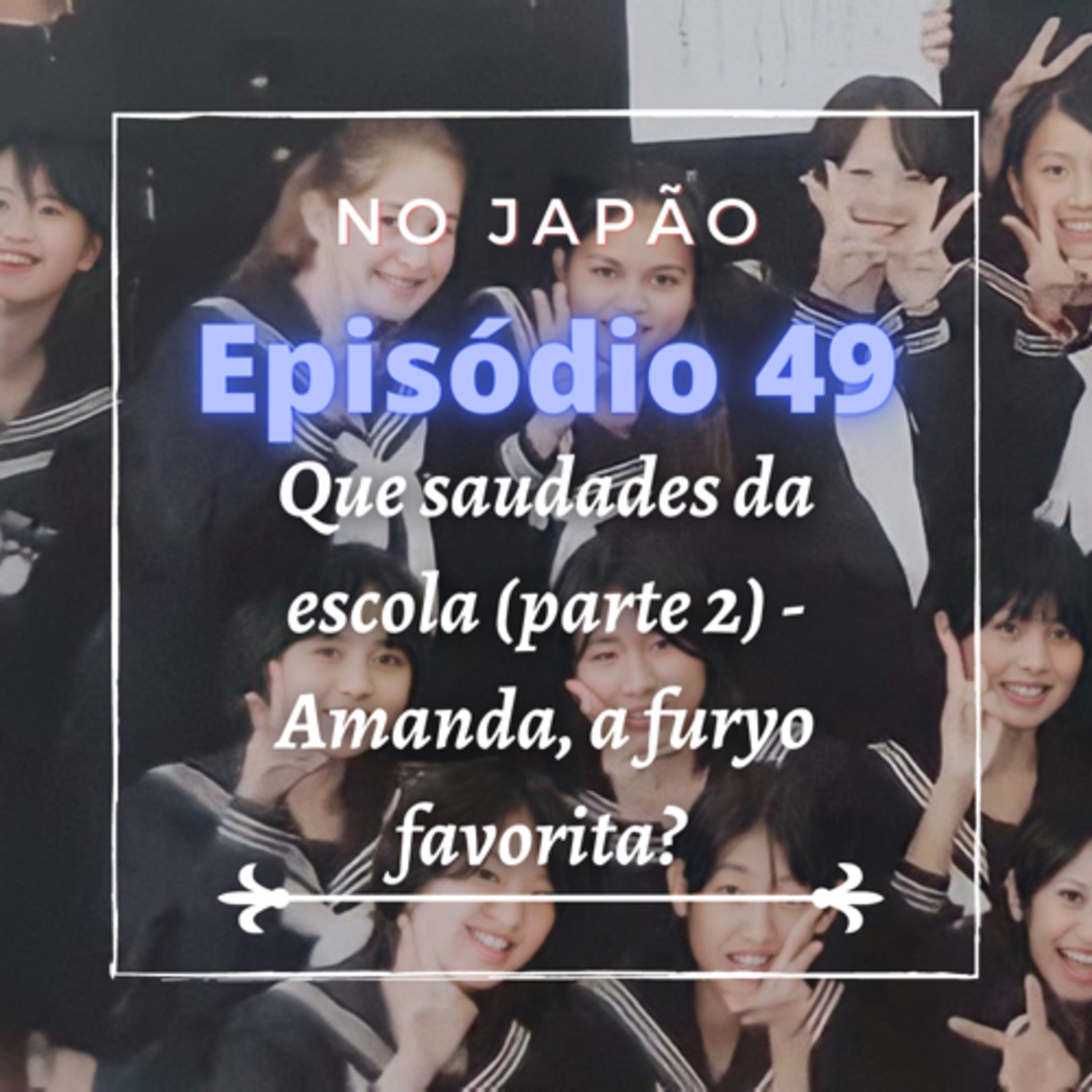 Ep. 49 - Que saudades da escola (Parte 2) - Amanda, a furyo favorita?
