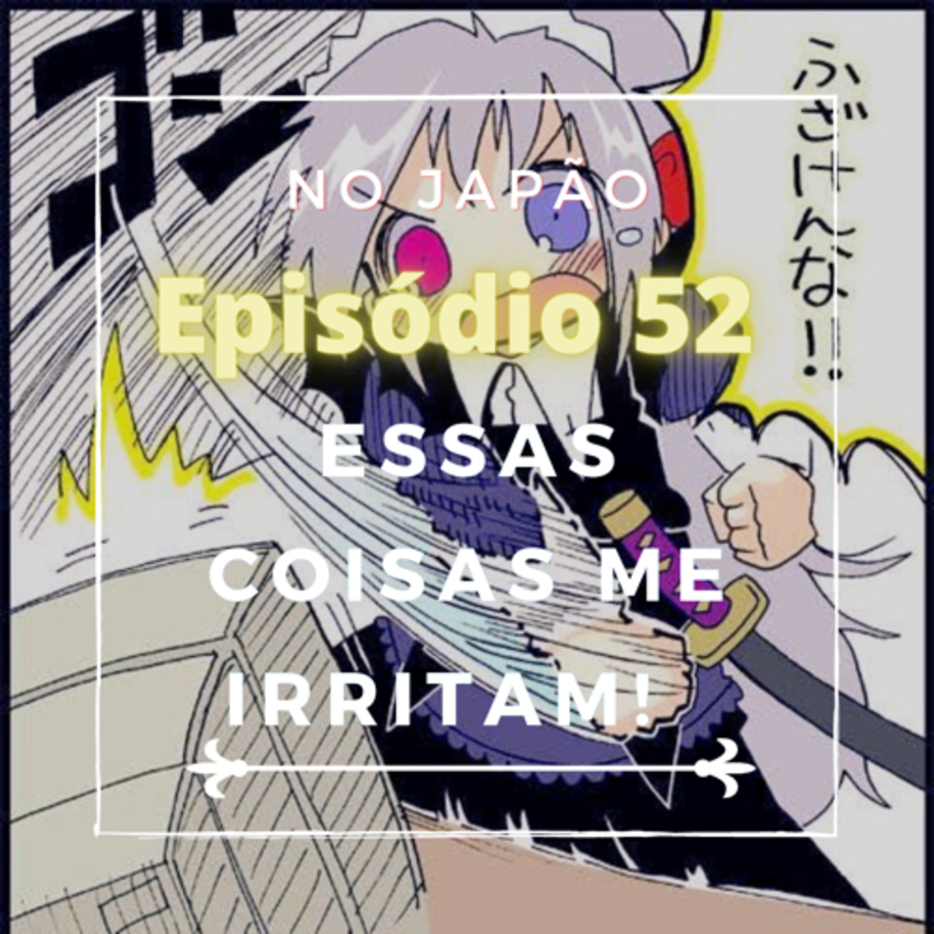 Ep. 52 - Essas coisas me irritam!