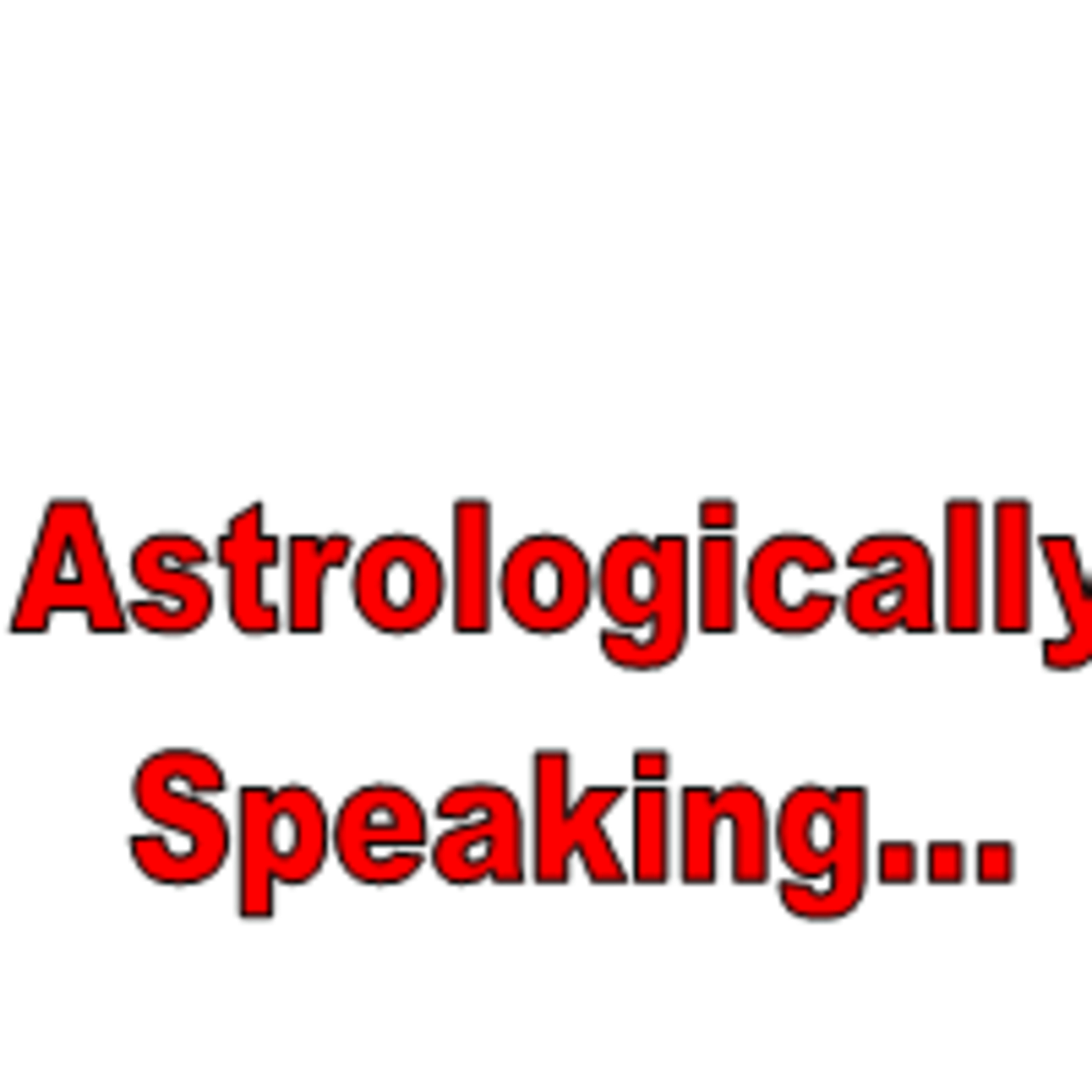 Astrologically Speaking...