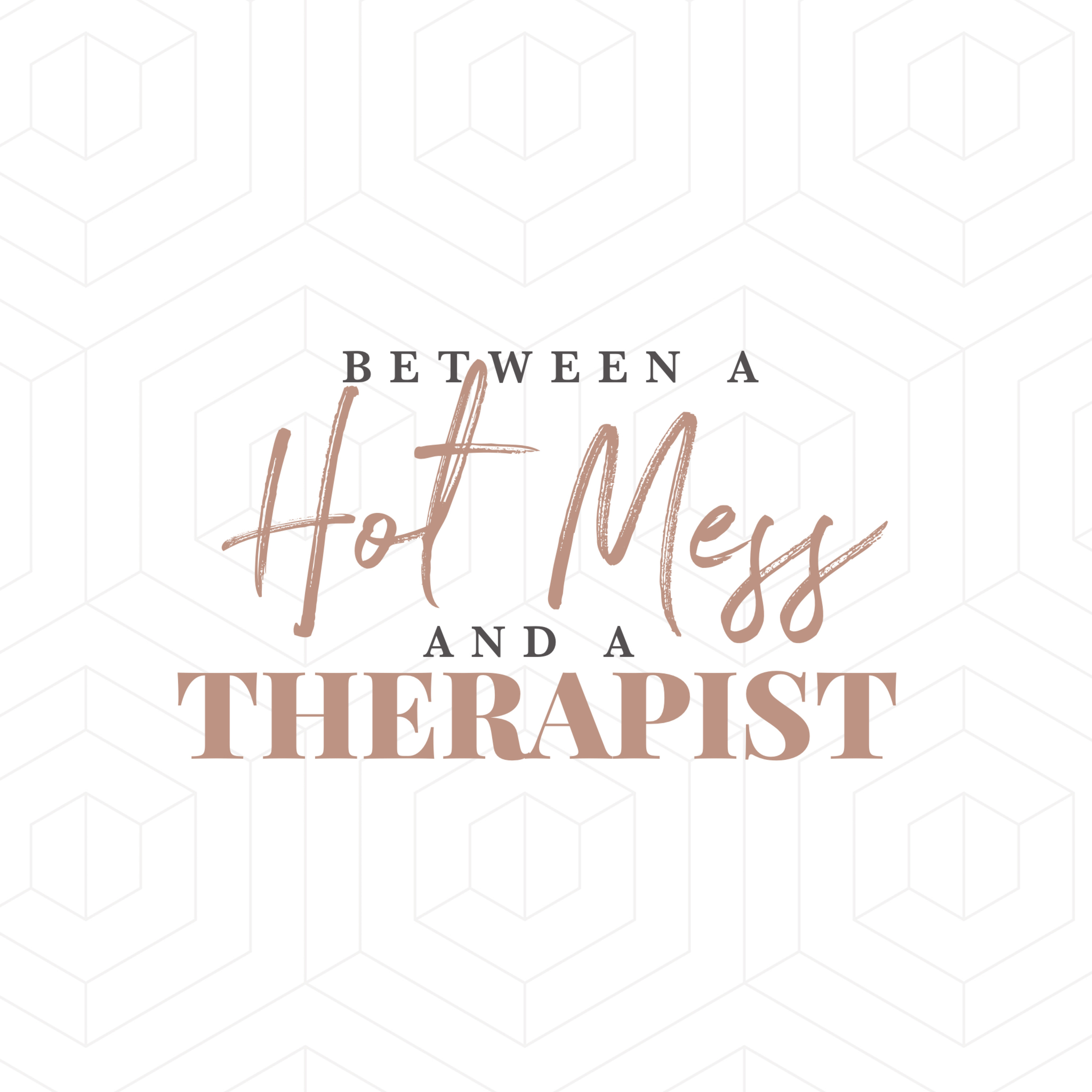 Between A Hot Mess And A Therapist