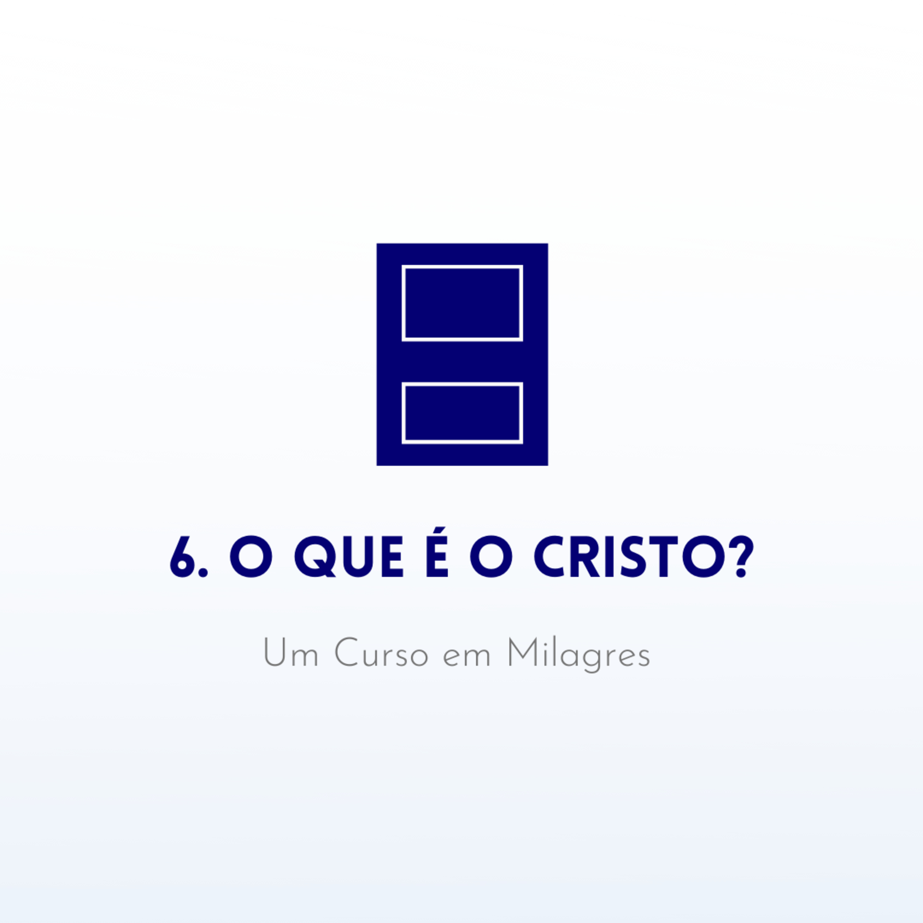 6. O que é o Cristo? - Livro de Exercícios de "Um Curso em Milagres" (UCEM) | Na Frequência do Amor episode artwork