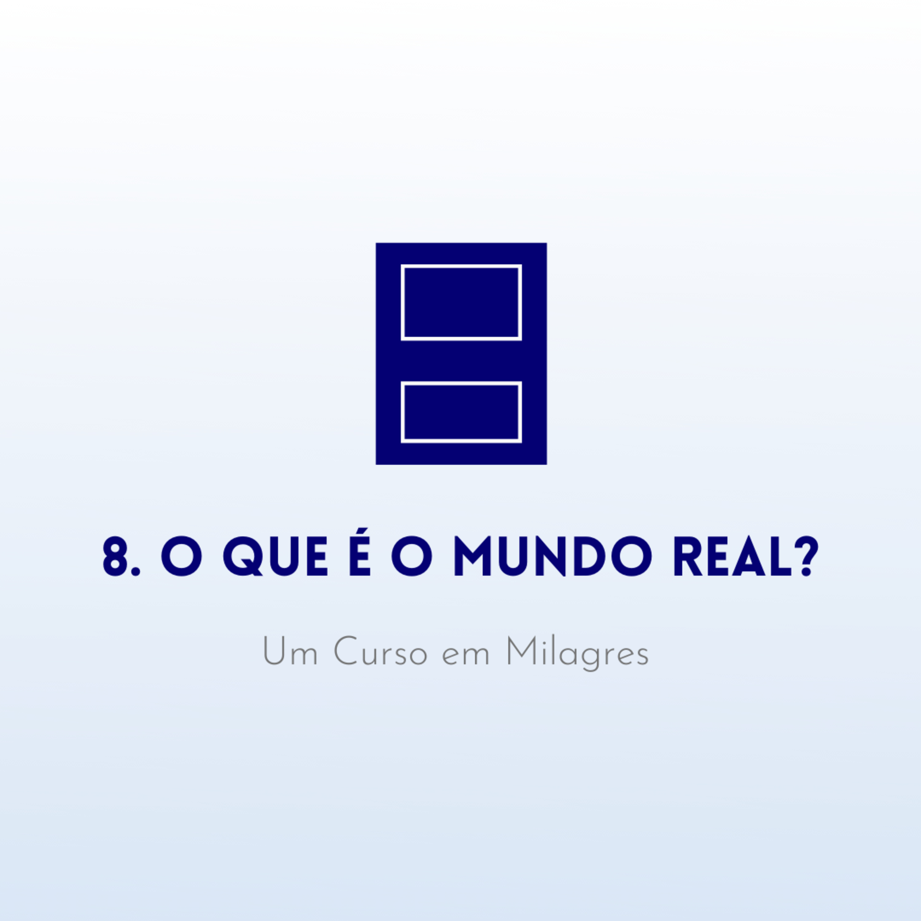 8. O que é o mundo real? - Livro de Exercícios de "Um Curso em Milagres" (UCEM) | Na Frequência do Amor episode artwork