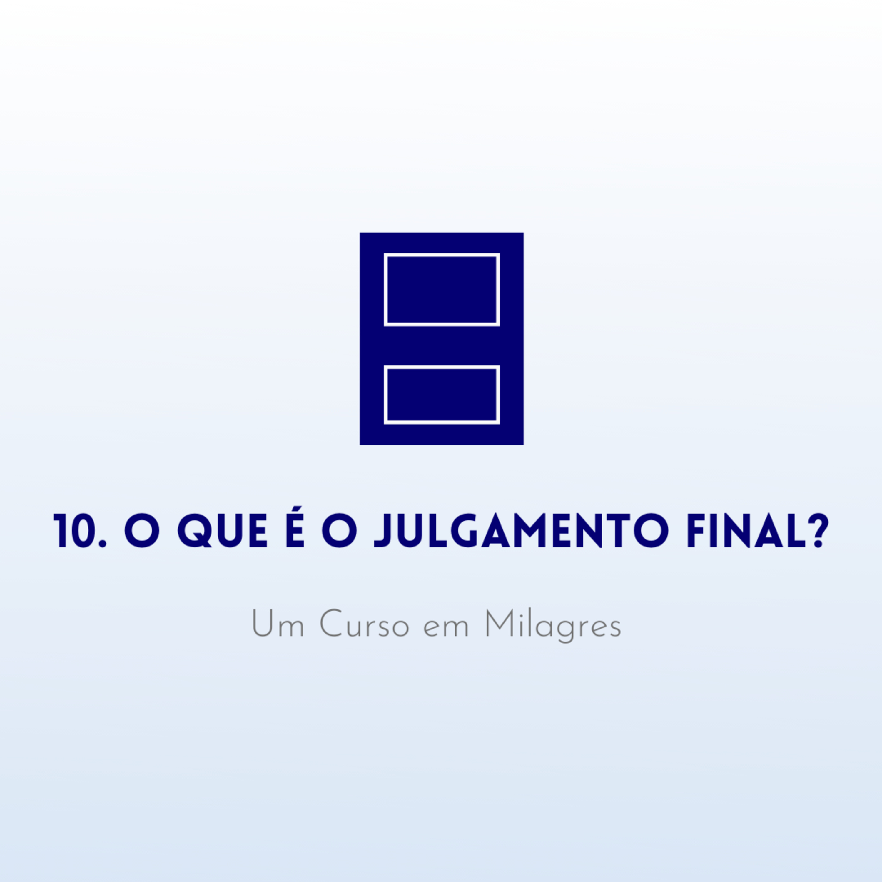 10. O que é o Julgamento Final? - Livro de Exercícios de "Um Curso em Milagres" (UCEM) episode artwork