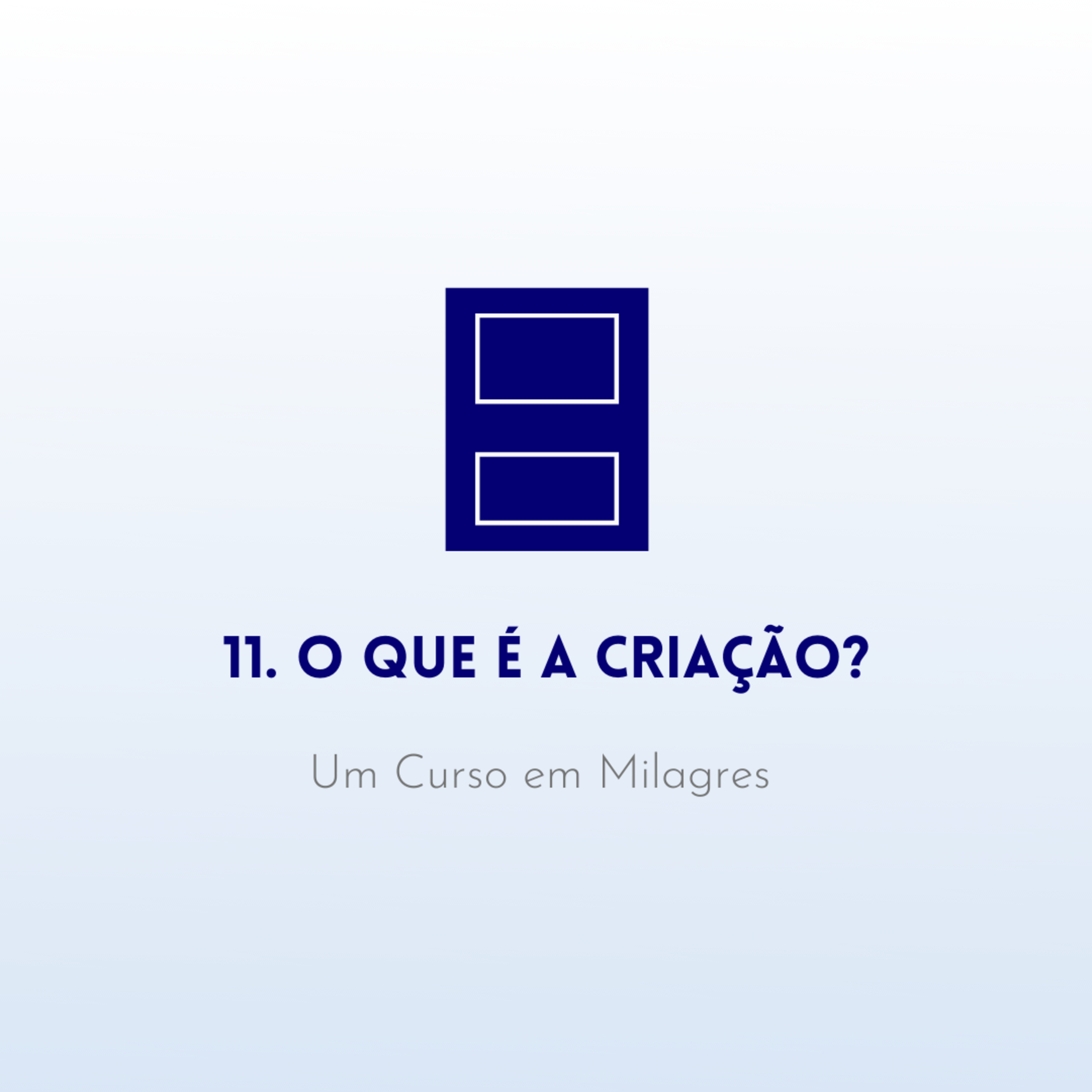 11. O que é a criação? - Livro de Exercícios de "Um Curso em Milagres" (UCEM) episode artwork