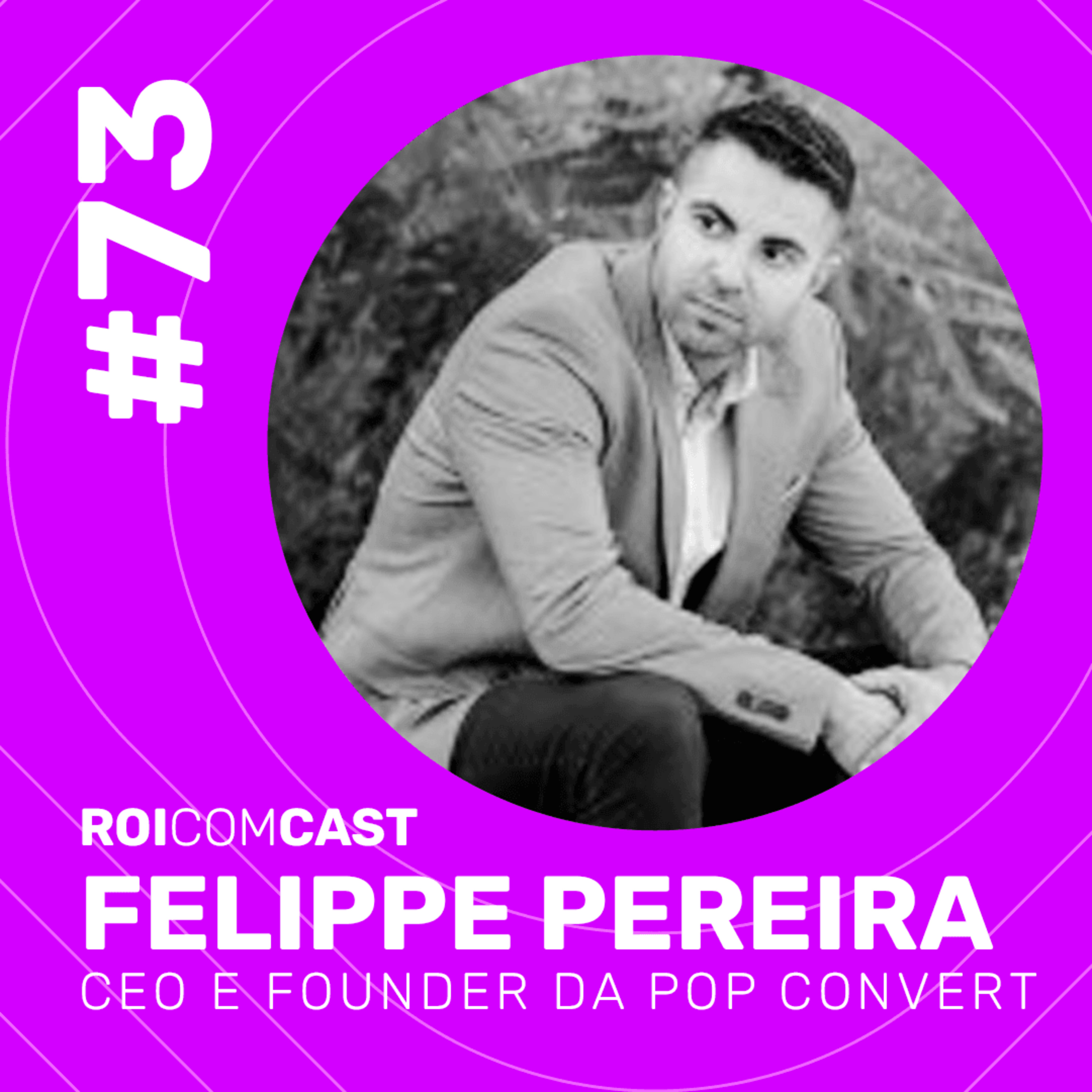FELIPPE PEREIRA - CEO & Founder na Pop Convert | Roi Com Cast #73 episode artwork