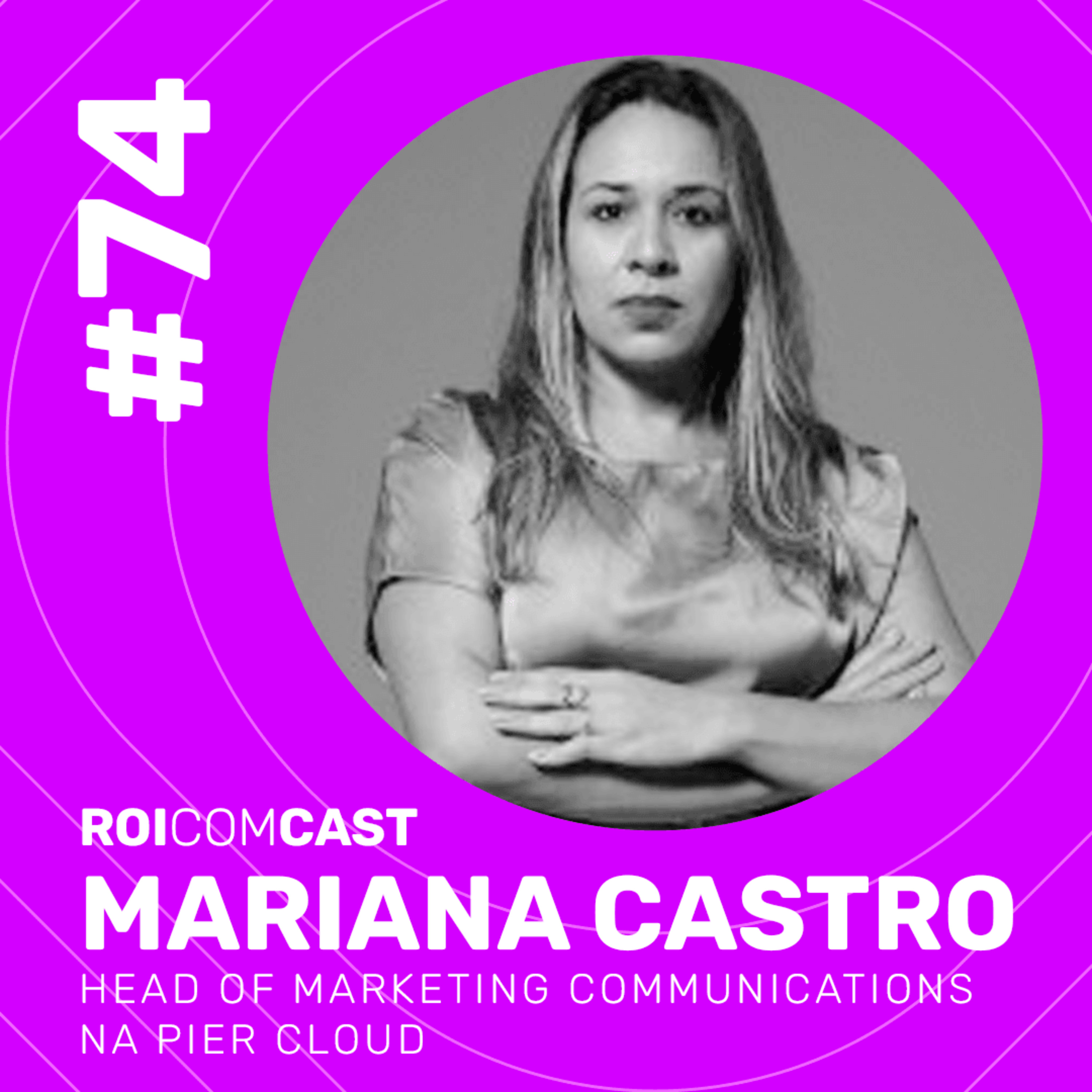 MARIANA CASTRO - Head Of Marketing Communications na Pier Cloud | Roi Com Cast #74 episode artwork